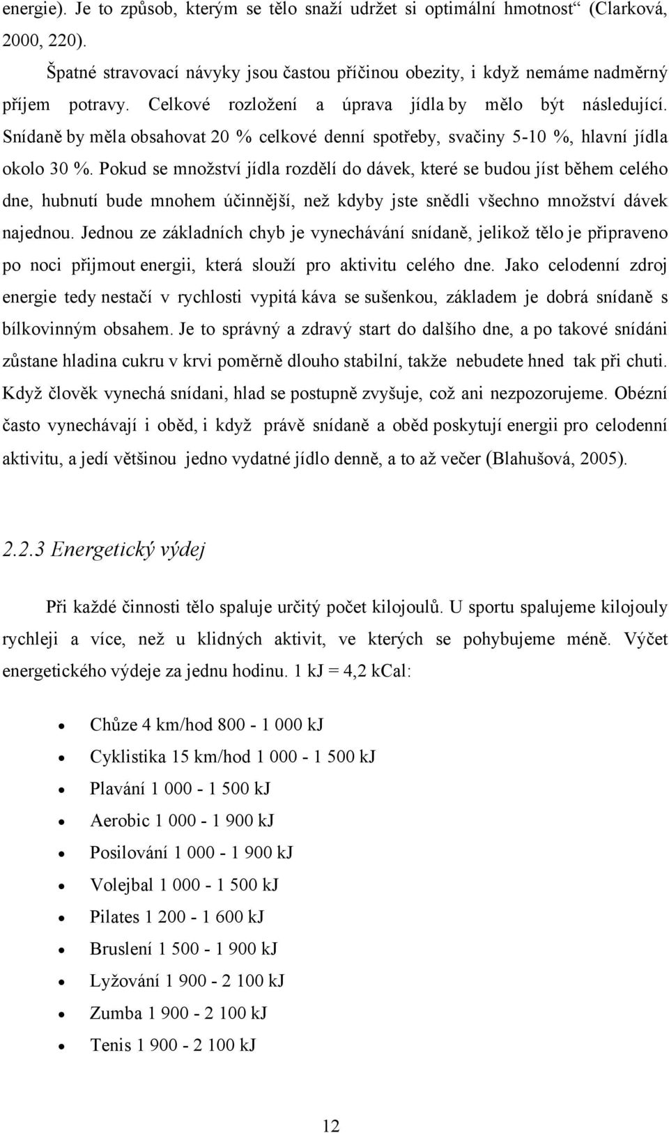 Pokud se množství jídla rozdělí do dávek, které se budou jíst během celého dne, hubnutí bude mnohem účinnější, než kdyby jste snědli všechno množství dávek najednou.