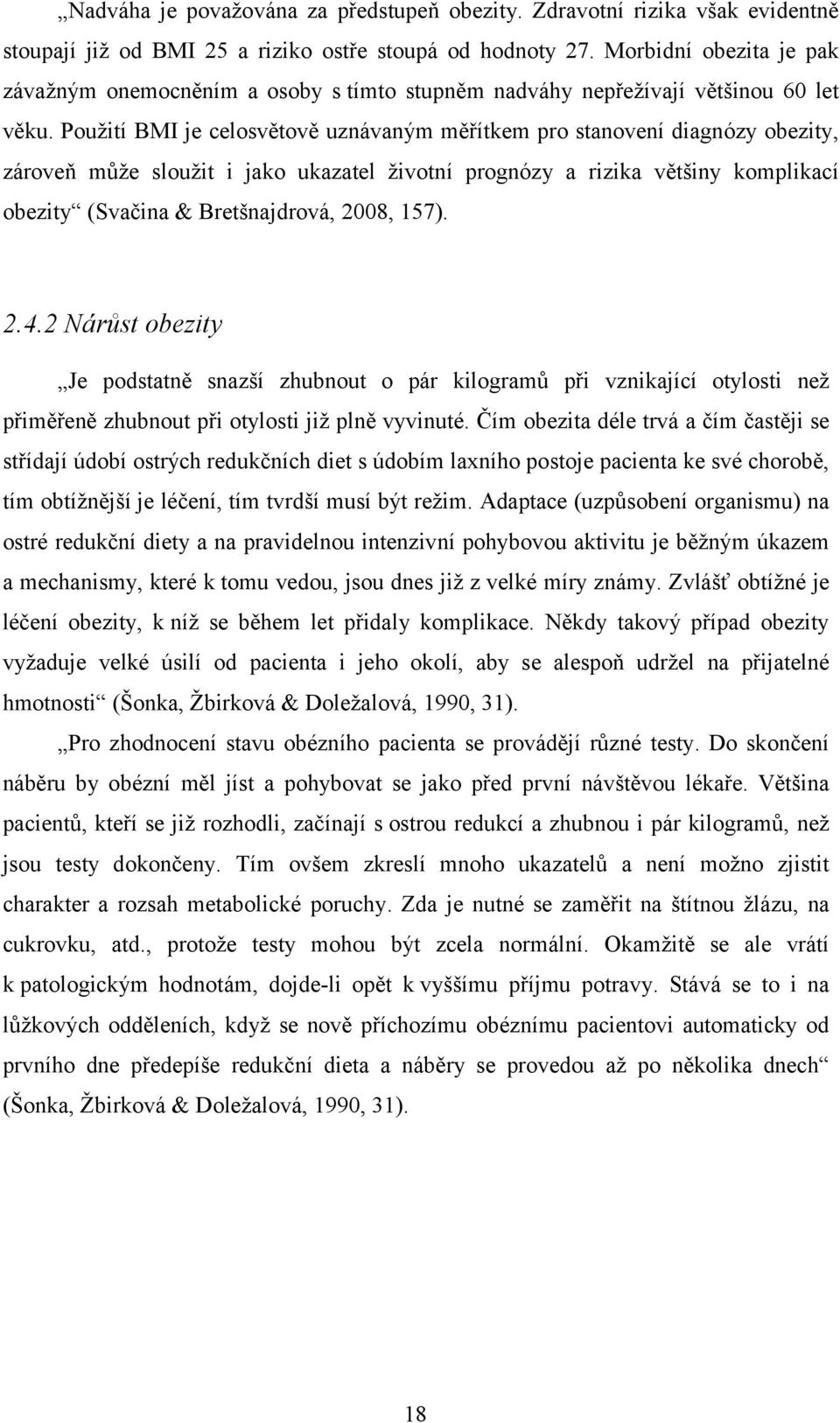 Použití BMI je celosvětově uznávaným měřítkem pro stanovení diagnózy obezity, zároveň může sloužit i jako ukazatel životní prognózy a rizika většiny komplikací obezity (Svačina & Bretšnajdrová, 2008,