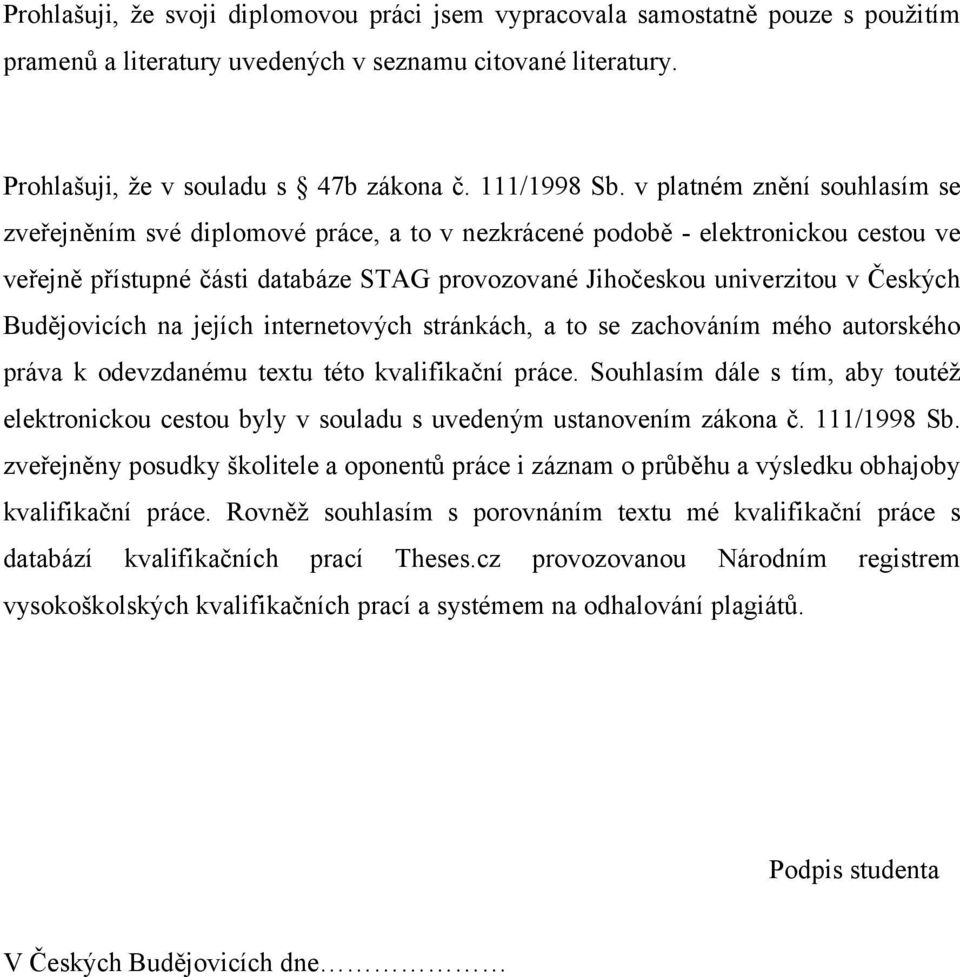 Budějovicích na jejích internetových stránkách, a to se zachováním mého autorského práva k odevzdanému textu této kvalifikační práce.