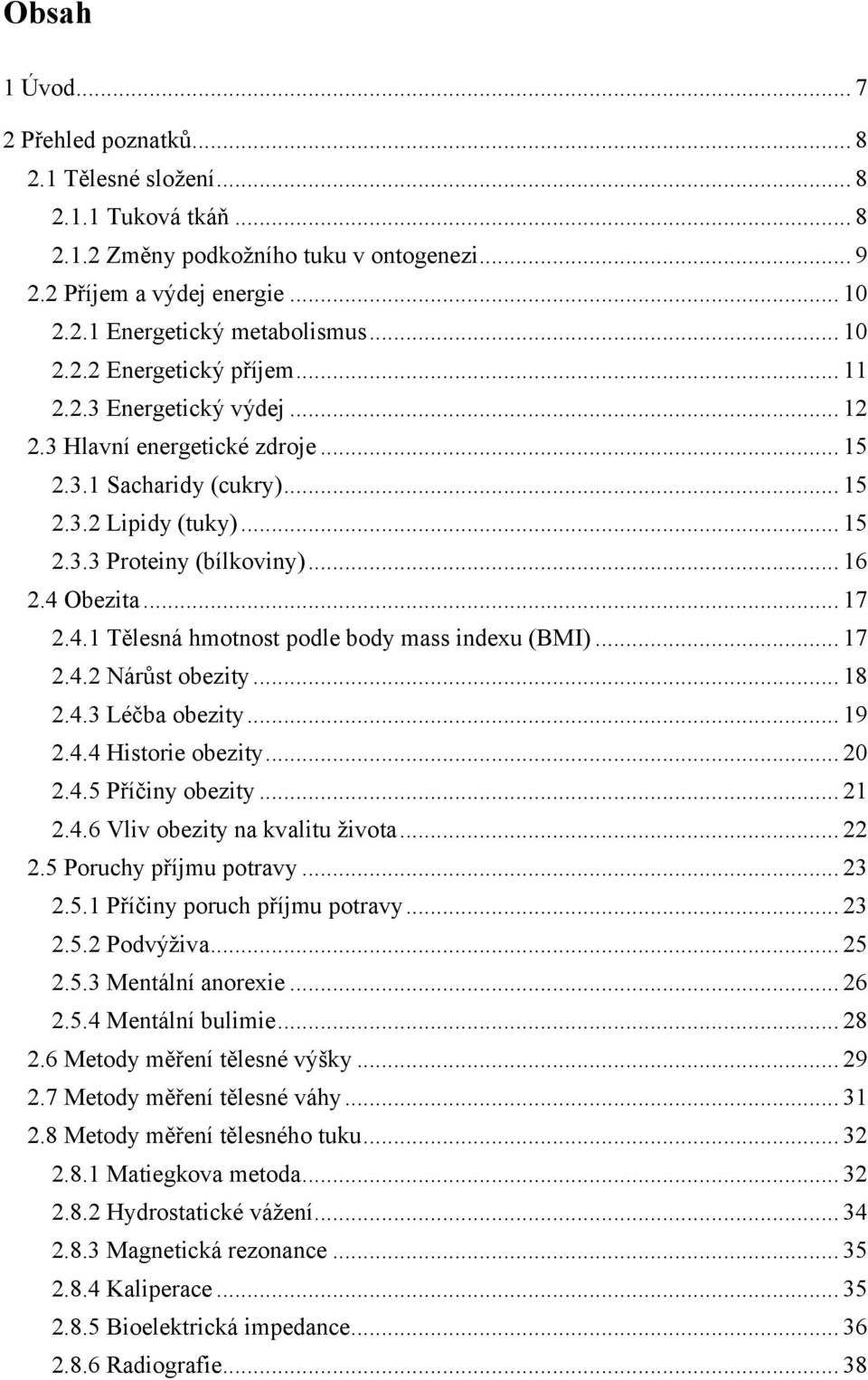 4 Obezita... 17 2.4.1 Tělesná hmotnost podle body mass indexu (BMI)... 17 2.4.2 Nárůst obezity... 18 2.4.3 Léčba obezity... 19 2.4.4 Historie obezity... 20 2.4.5 Příčiny obezity... 21 2.4.6 Vliv obezity na kvalitu života.