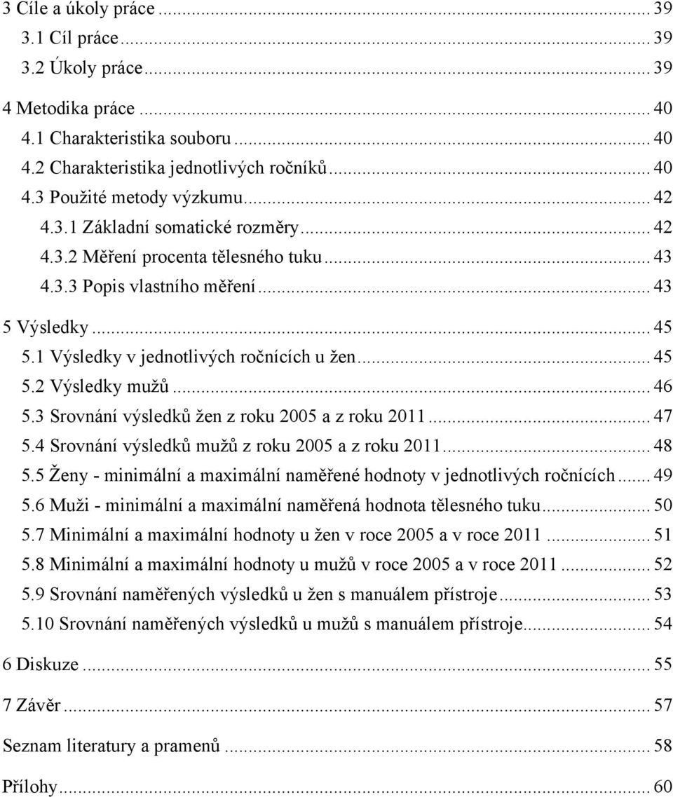 .. 46 5.3 Srovnání výsledků žen z roku 2005 a z roku 2011... 47 5.4 Srovnání výsledků mužů z roku 2005 a z roku 2011... 48 5.5 Ženy - minimální a maximální naměřené hodnoty v jednotlivých ročnících.