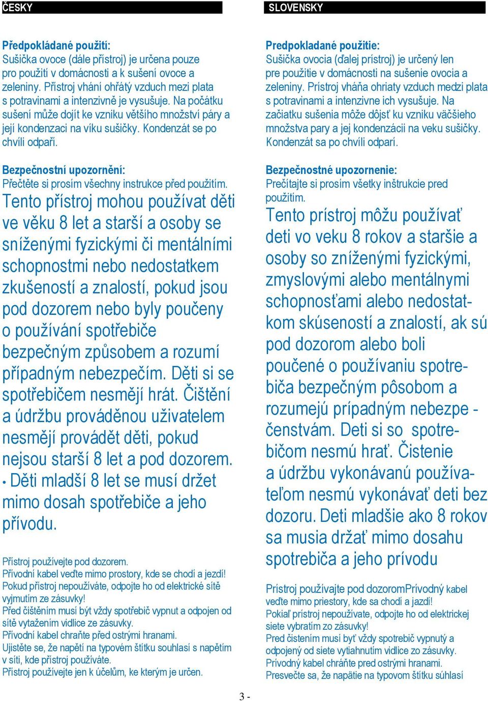 Kondenzát se po chvíli odpaří. Bezpečnostní upozornění: Přečtěte si prosím všechny instrukce před použitím.