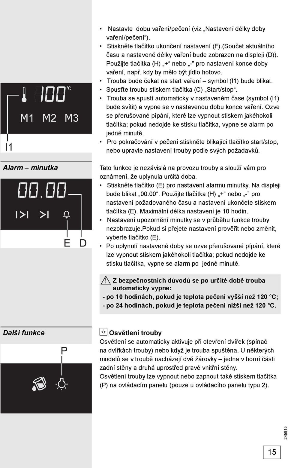 Spusťte troubu stiskem tlačítka (C) Start/stop. Trouba se spustí automaticky v nastaveném čase (symbol (I1) bude svítit) a vypne se v nastavenou dobu konce vaření.