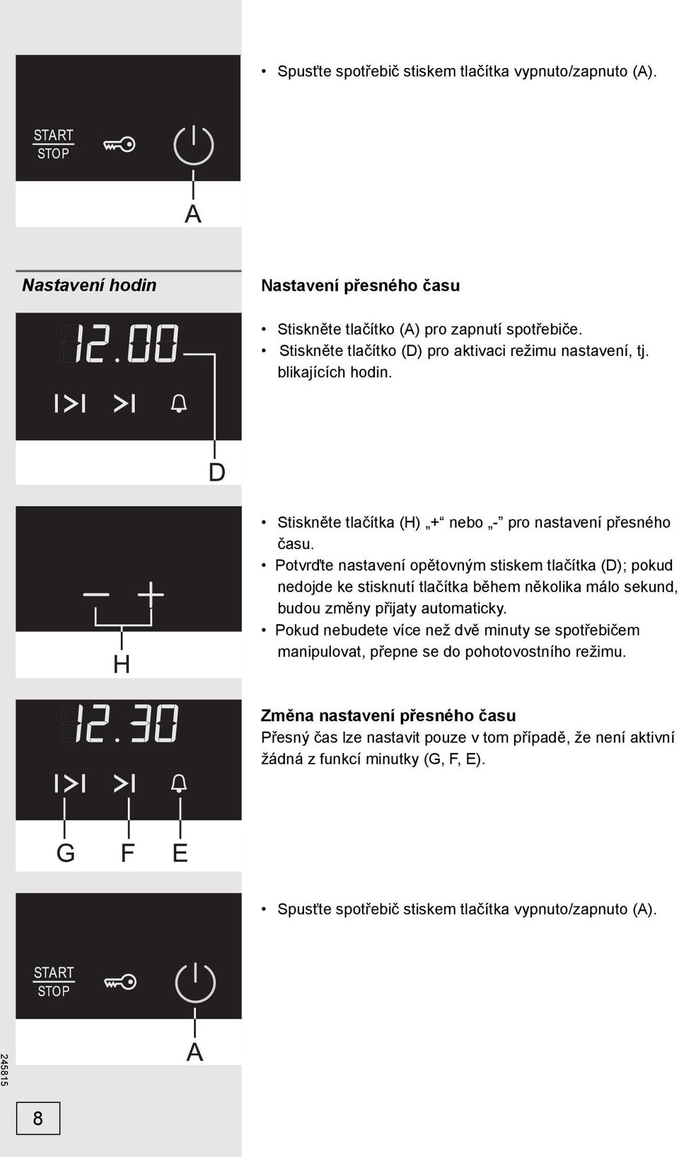 Potvrďte nastavení opětovným stiskem tlačítka (D); pokud nedojde ke stisknutí tlačítka během několika málo sekund, budou změny přijaty automaticky.