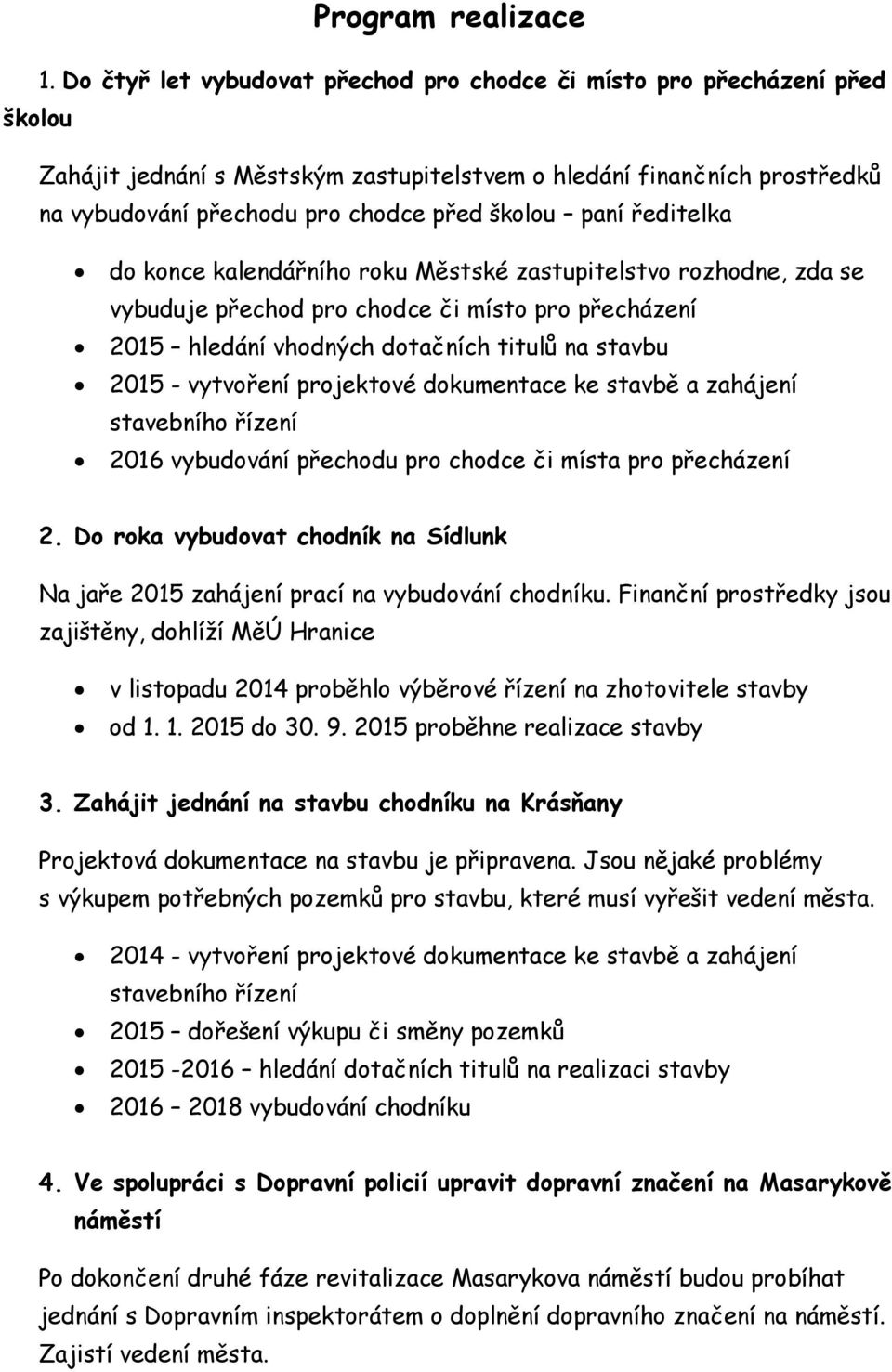 paní ředitelka do konce kalendářního roku Městské zastupitelstvo rozhodne, zda se vybuduje přechod pro chodce či místo pro přecházení 2015 hledání vhodných dotačních titulů na stavbu 2015 - vytvoření