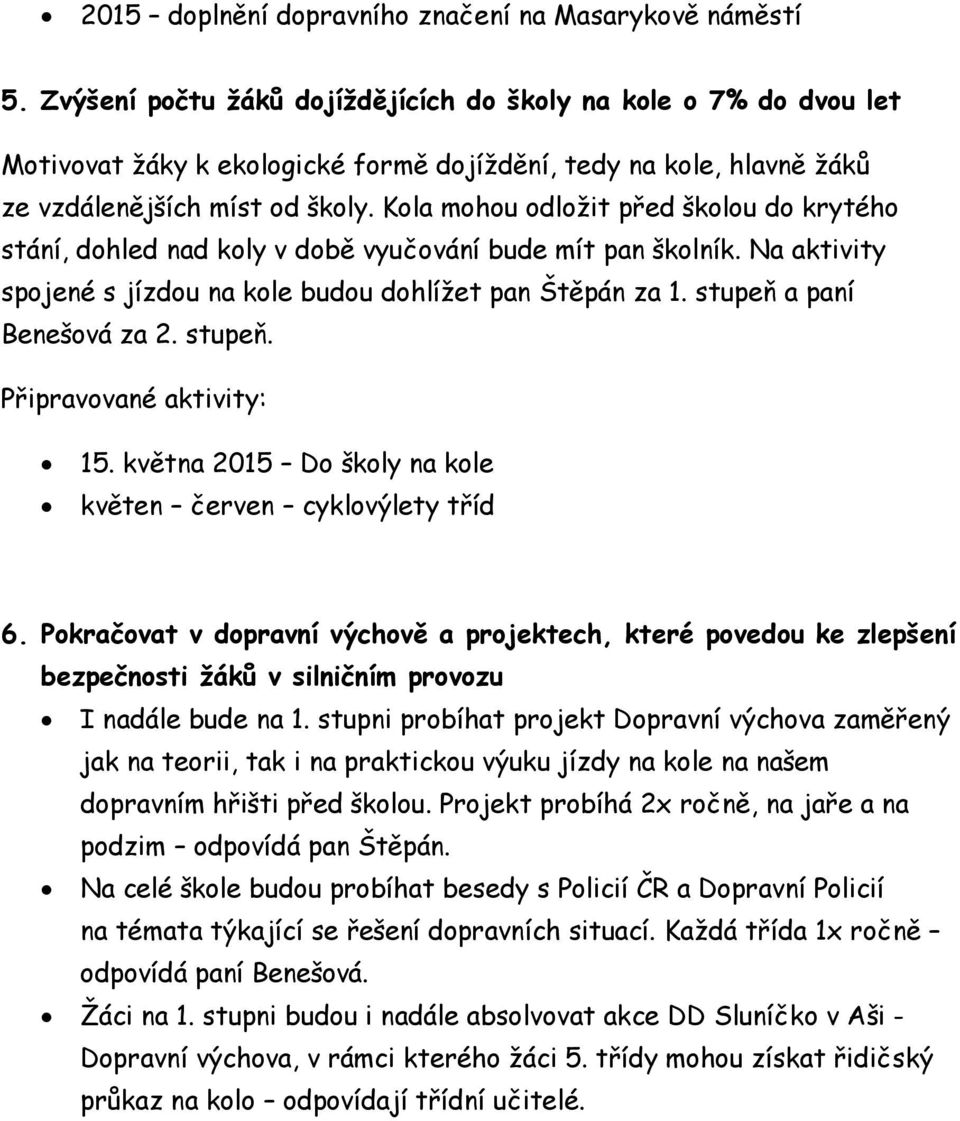 Kola mohou odložit před školou do krytého stání, dohled nad koly v době vyučování bude mít pan školník. Na aktivity spojené s jízdou na kole budou dohlížet pan Štěpán za 1.