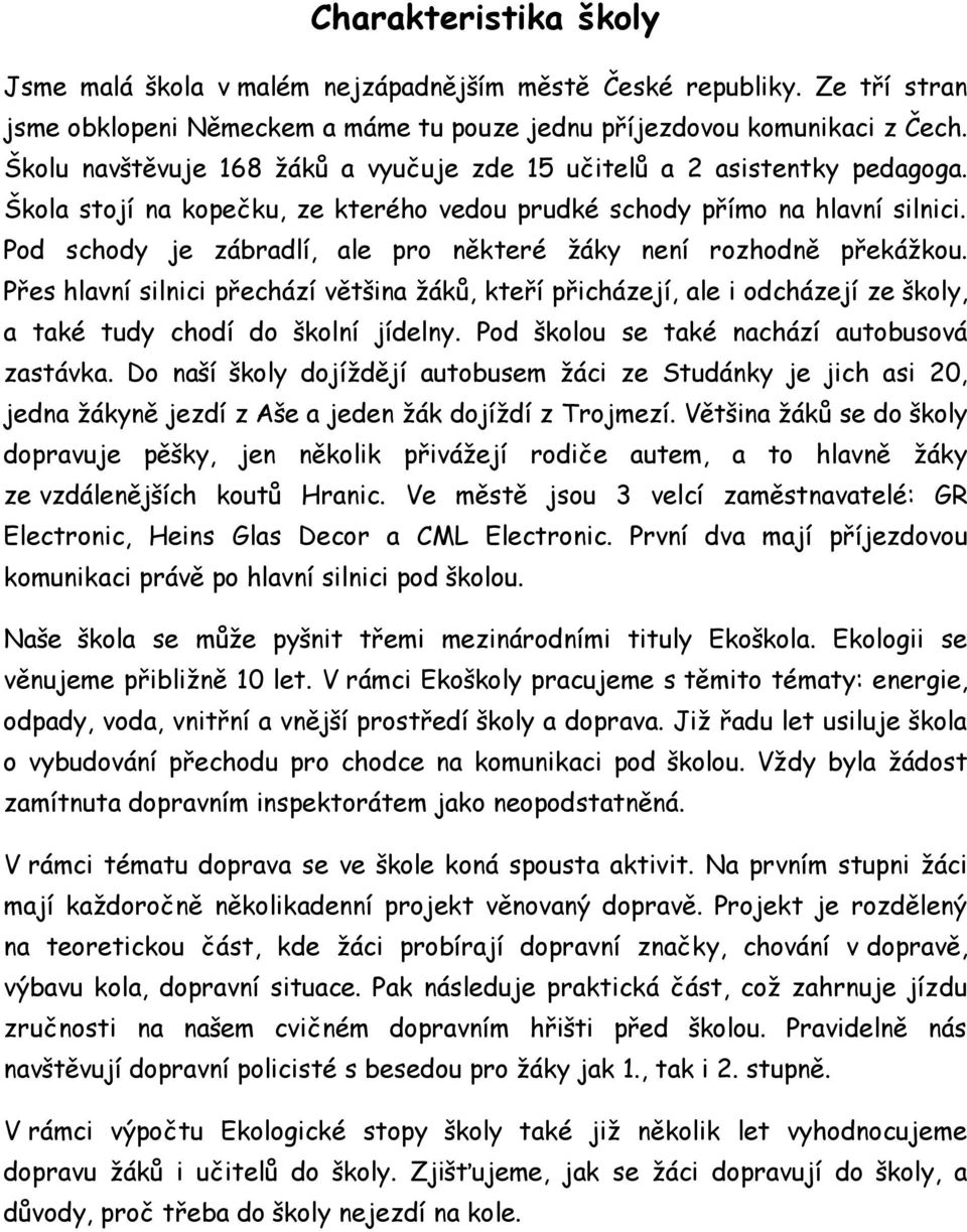 Pod schody je zábradlí, ale pro některé žáky není rozhodně překážkou. Přes hlavní silnici přechází většina žáků, kteří přicházejí, ale i odcházejí ze školy, a také tudy chodí do školní jídelny.