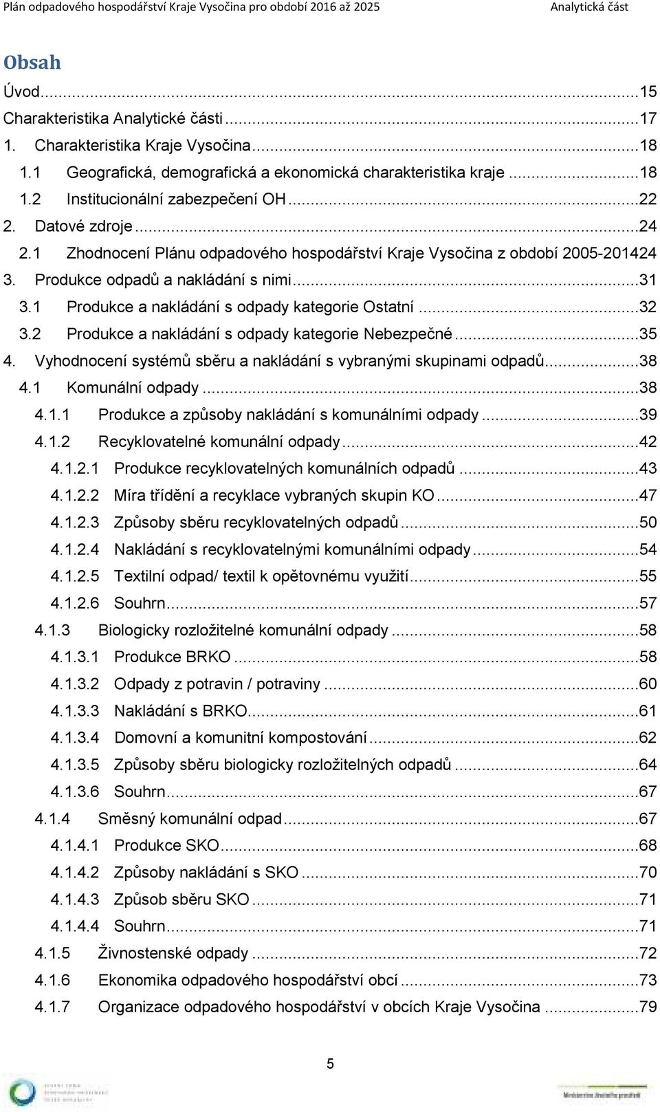 1 Produkce a nakládání s odpady kategorie Ostatní...32 3.2 Produkce a nakládání s odpady kategorie Nebezpečné...35 4. Vyhodnocení systémů sběru a nakládání s vybranými skupinami odpadů...38 4.