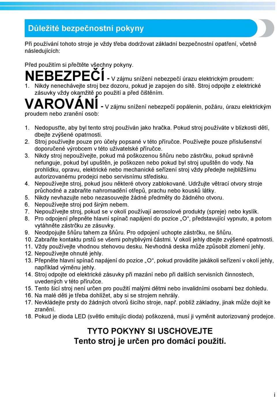 Stroj odpojte z elektrické zásuvky vždy okamžitě po použití a před čištěním. VAROVÁNÍ - V zájmu snížení nebezpečí popálenin, požáru, úrazu elektrickým proudem nebo zranění osob:.