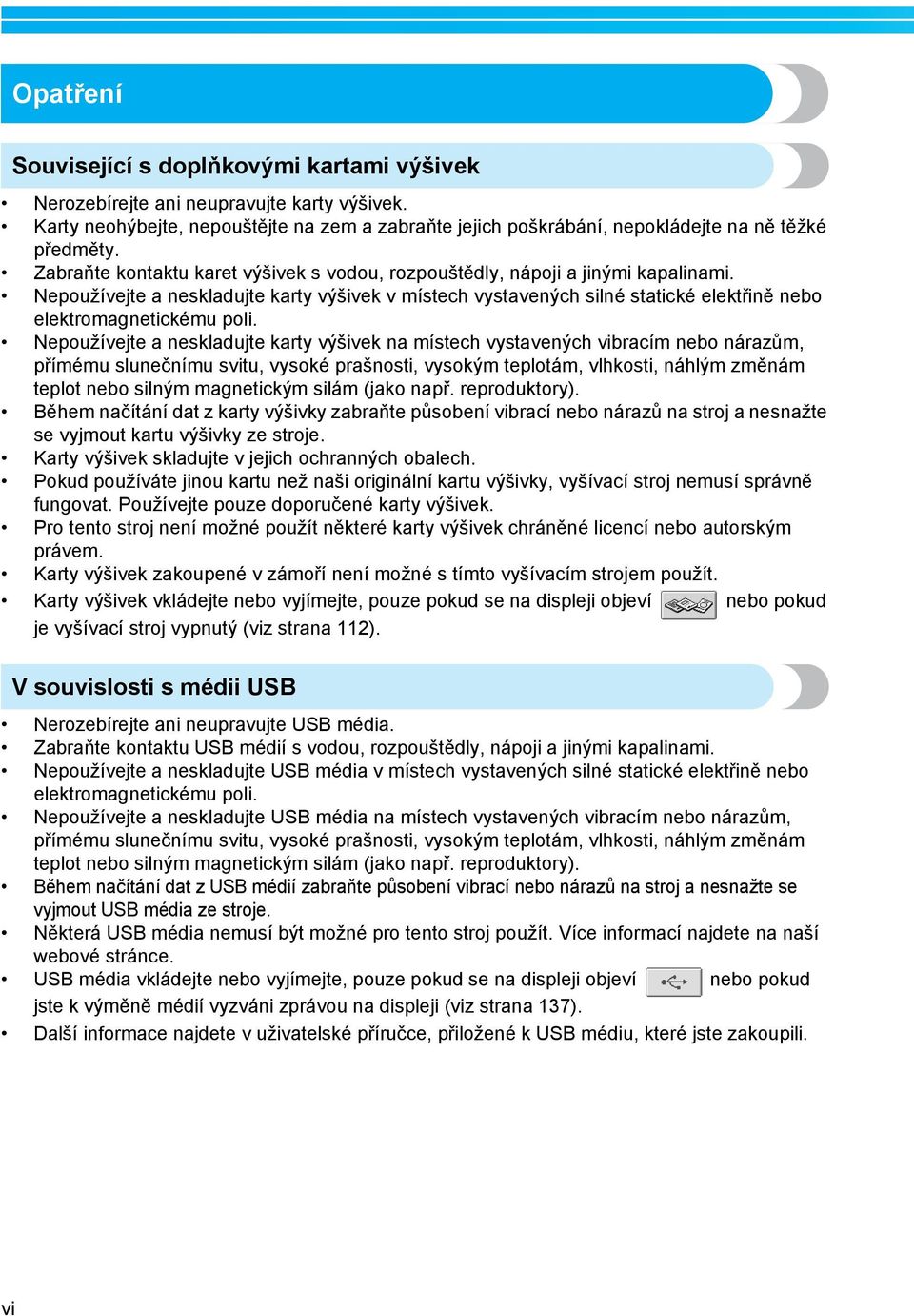 Nepoužívejte a neskladujte karty výšivek v místech vystavených silné statické elektřině nebo elektromagnetickému poli.