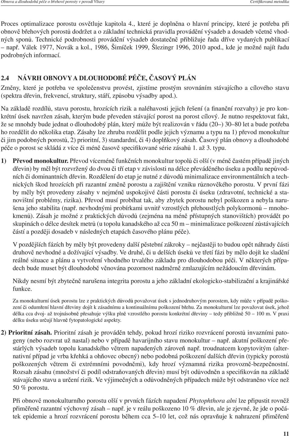 Technické podrobnosti provádění výsadeb dostatečně přibližuje řada dříve vydaných publikací např. Válek 1977, Novák a kol., 1986, Šimíček 1999, Šlezingr 1996, 2010 apod.