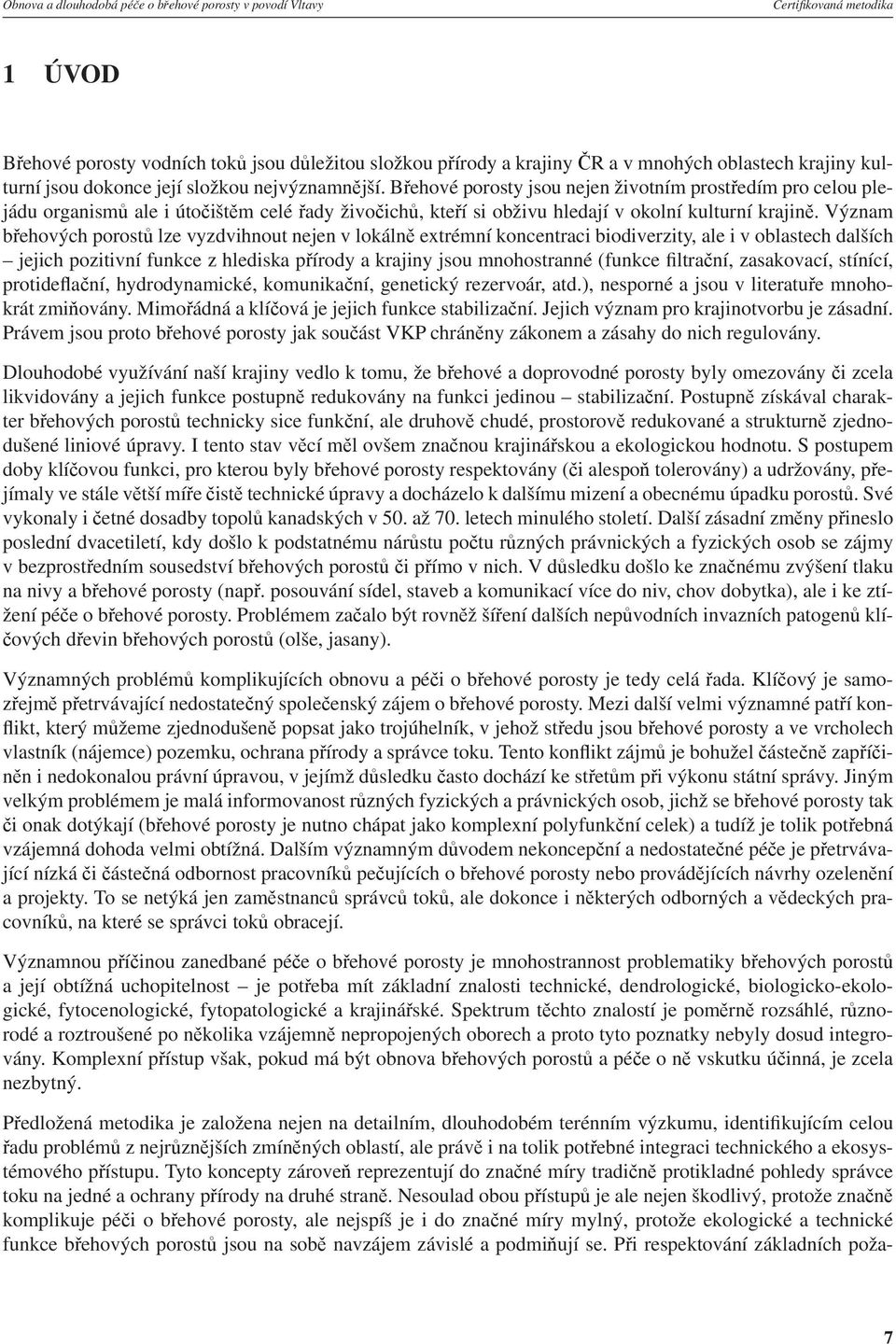 Břehové porosty jsou nejen životním prostředím pro celou plejádu organismů ale i útočištěm celé řady živočichů, kteří si obživu hledají v okolní kulturní krajině.