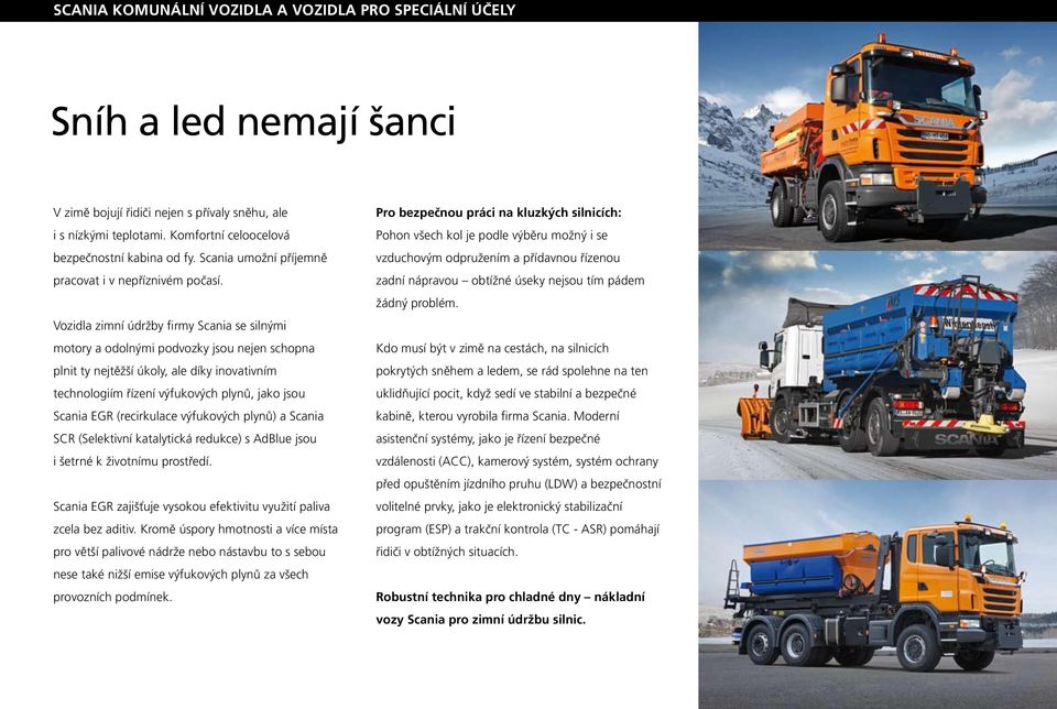 Vozidla zimní údržby firmy Scania se silnými motory a odolnými podvozky jsou nejen schopna plnit ty nejtěžší úkoly, ale díky inovativním technologiím řízení výfukových plynů, jako jsou Scania EGR