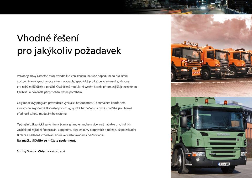 Osvědčený modulární systém Scania přitom zajišťuje nezbytnou flexibilitu a dokonalé přizpůsobení vašim potřebám.