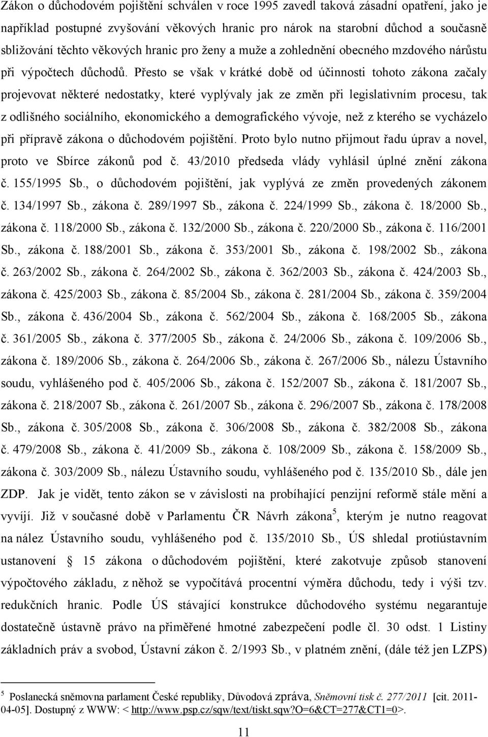 Přesto se však v krátké době od účinnosti tohoto zákona začaly projevovat některé nedostatky, které vyplývaly jak ze změn při legislativním procesu, tak z odlišného sociálního, ekonomického a