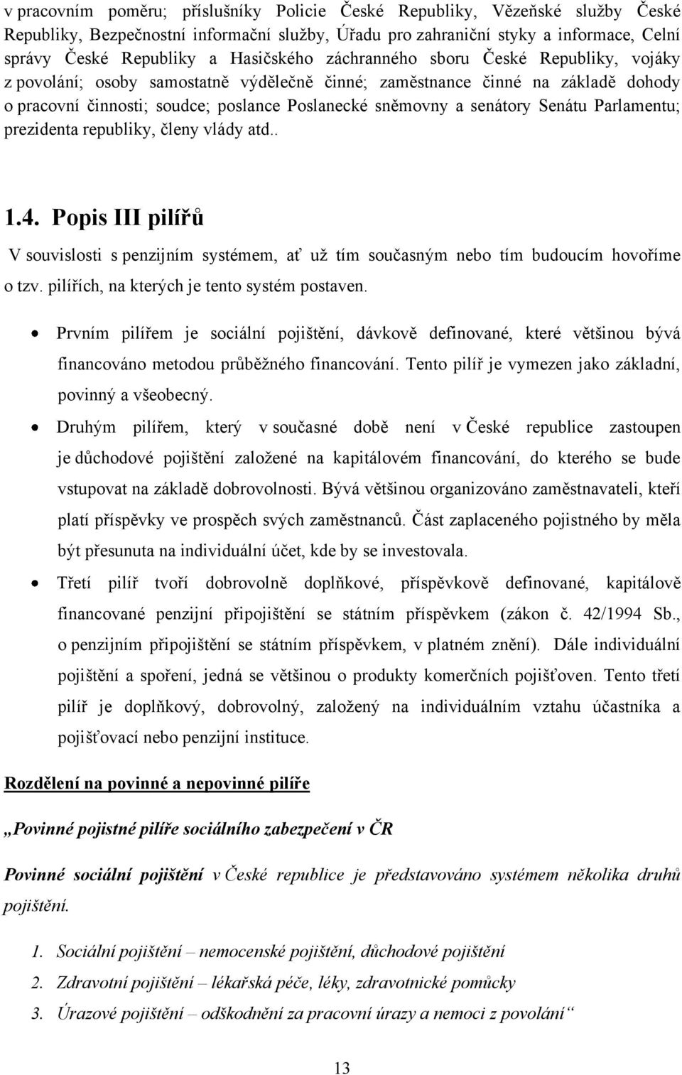 senátory Senátu Parlamentu; prezidenta republiky, členy vlády atd.. 1.4. Popis III pilířů V souvislosti s penzijním systémem, ať uţ tím současným nebo tím budoucím hovoříme o tzv.