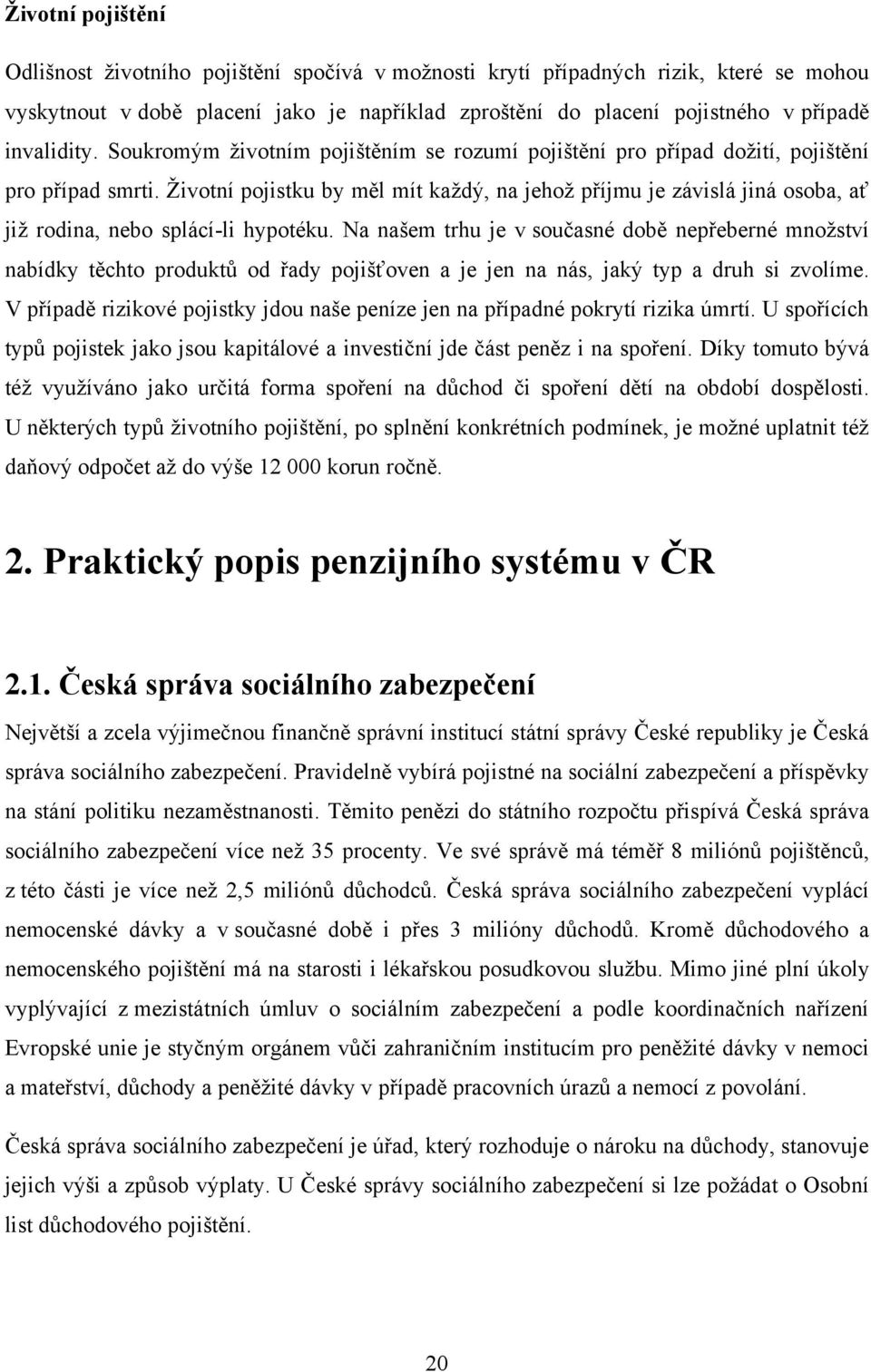 Ţivotní pojistku by měl mít kaţdý, na jehoţ příjmu je závislá jiná osoba, ať jiţ rodina, nebo splácí-li hypotéku.