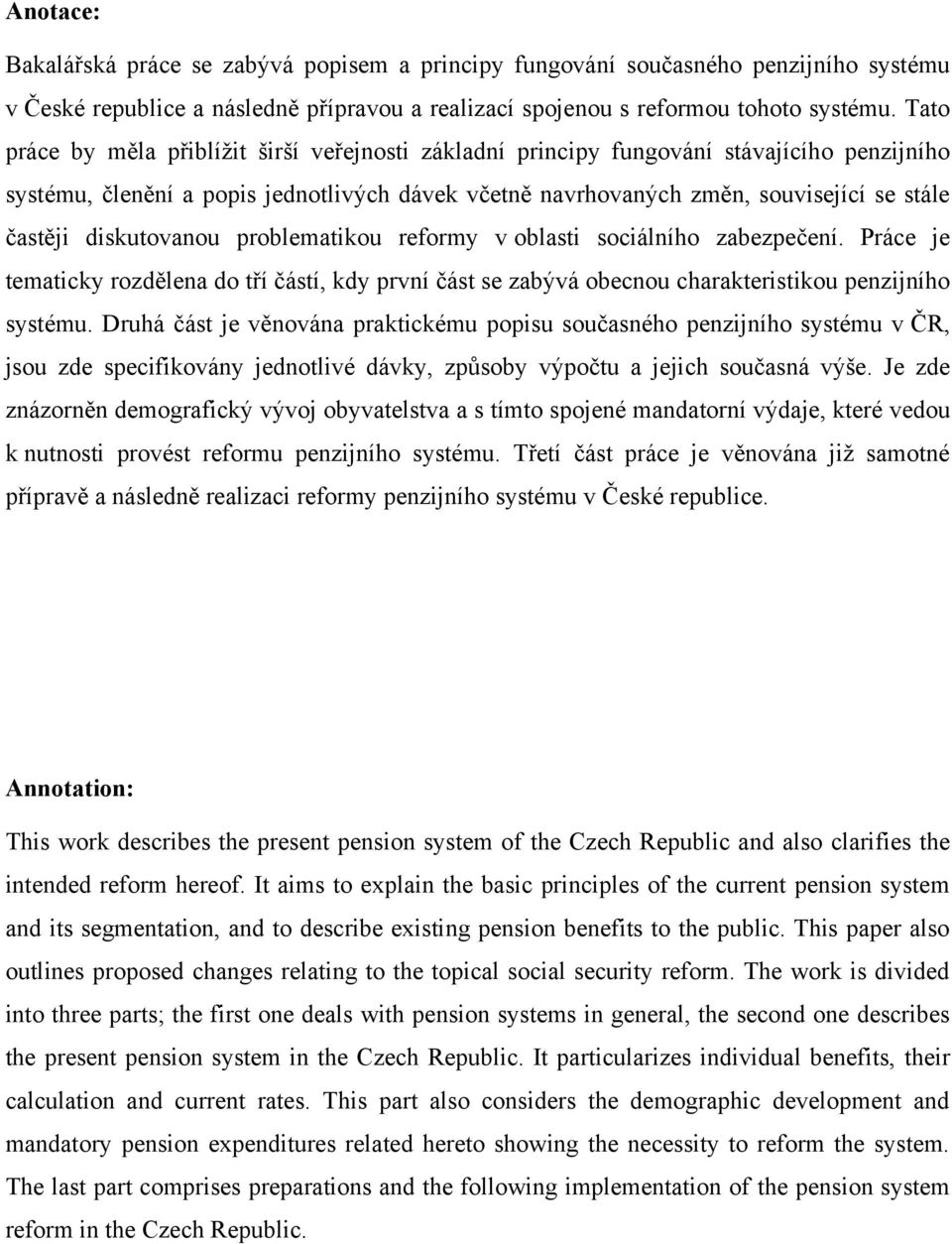 diskutovanou problematikou reformy v oblasti sociálního zabezpečení. Práce je tematicky rozdělena do tří částí, kdy první část se zabývá obecnou charakteristikou penzijního systému.