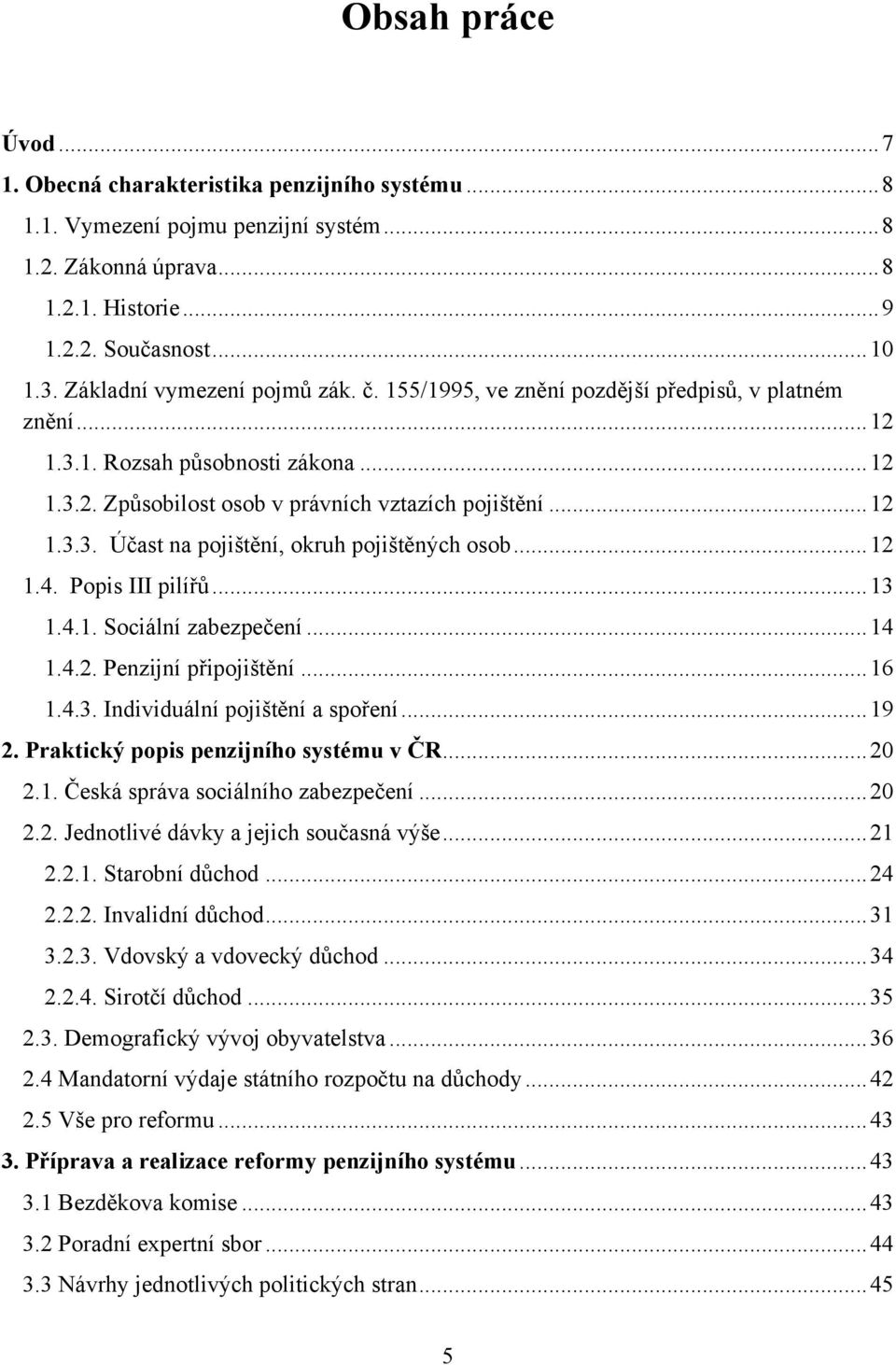 .. 12 1.4. Popis III pilířů... 13 1.4.1. Sociální zabezpečení... 14 1.4.2. Penzijní připojištění... 16 1.4.3. Individuální pojištění a spoření... 19 2. Praktický popis penzijního systému v ČR... 20 2.