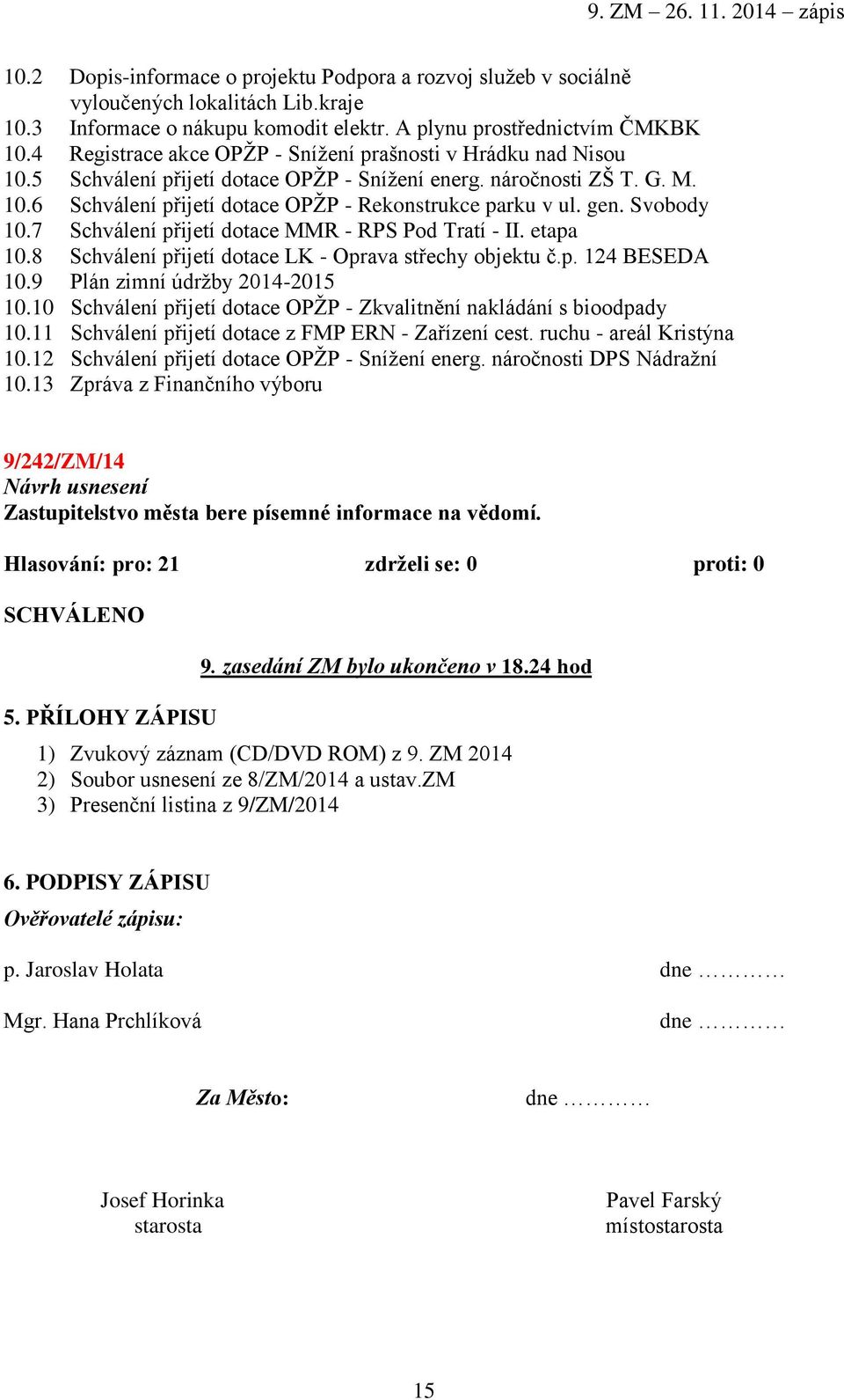 gen. Svobody 10.7 Schválení přijetí dotace MMR - RPS Pod Tratí - II. etapa 10.8 Schválení přijetí dotace LK - Oprava střechy objektu č.p. 124 BESEDA 10.9 Plán zimní údržby 2014-2015 10.