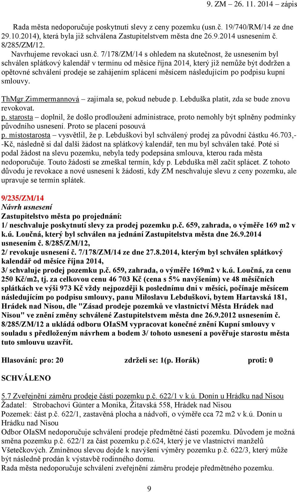 7/178/ZM/14 s ohledem na skutečnost, že usnesením byl schválen splátkový kalendář v termínu od měsíce října 2014, který již nemůže být dodržen a opětovné schválení prodeje se zahájením splácení