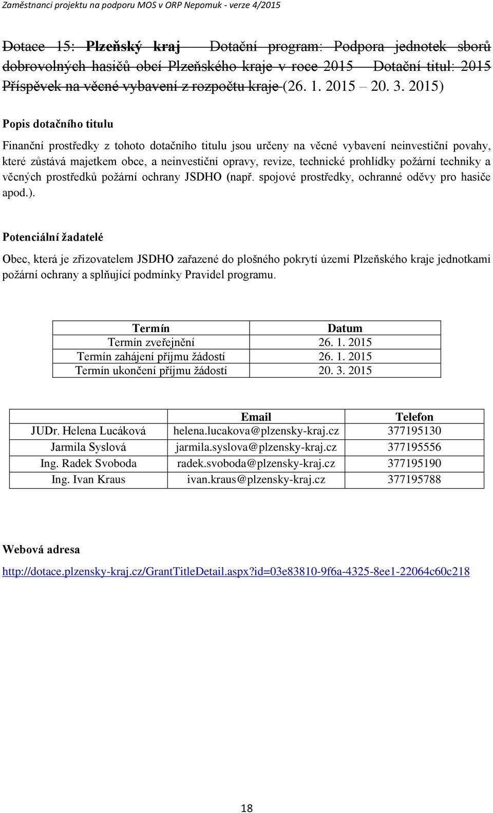 techniky a věcných prostředků požární ochrany JSDHO (např. spojové prostředky, ochranné oděvy pro hasiče apod.).