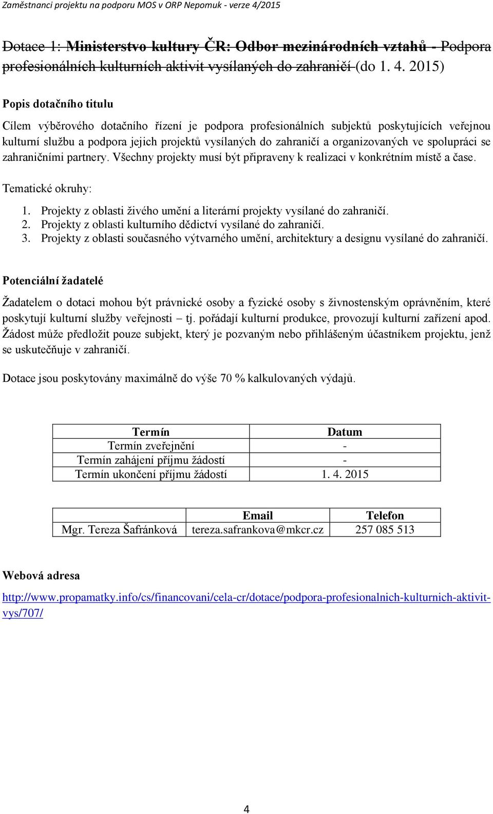 zahraničními partnery. Všechny projekty musí být připraveny k realizaci v konkrétním místě a čase. Tematické okruhy: 1. Projekty z oblasti živého umění a literární projekty vysílané do zahraničí. 2.