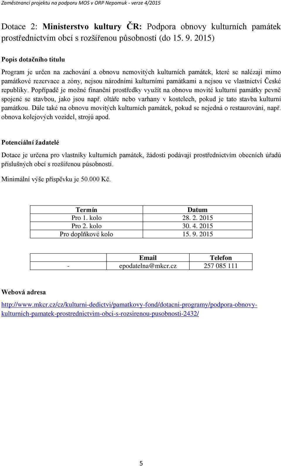 republiky. Popřípadě je možné finanční prostředky využít na obnovu movité kulturní památky pevně spojené se stavbou, jako jsou např.