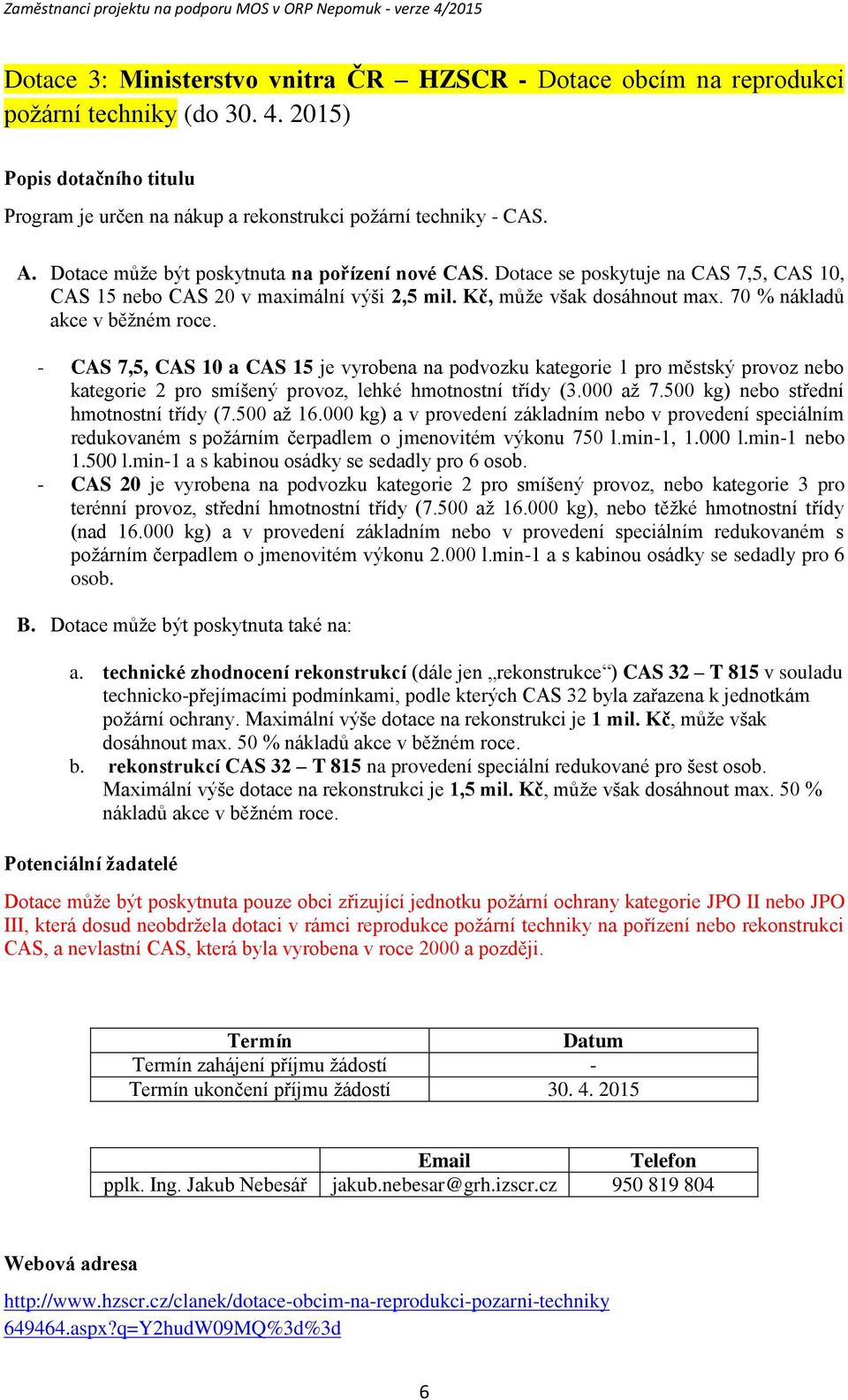 - CAS 7,5, CAS 10 a CAS 15 je vyrobena na podvozku kategorie 1 pro městský provoz nebo kategorie 2 pro smíšený provoz, lehké hmotnostní třídy (3.000 až 7.500 kg) nebo střední hmotnostní třídy (7.