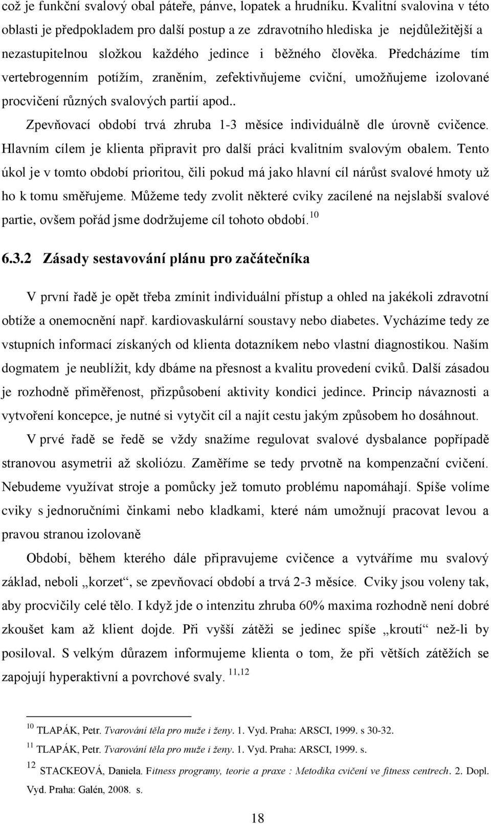 Předcházíme tím vertebrogenním potížím, zraněním, zefektivňujeme cviční, umožňujeme izolované procvičení různých svalových partií apod.