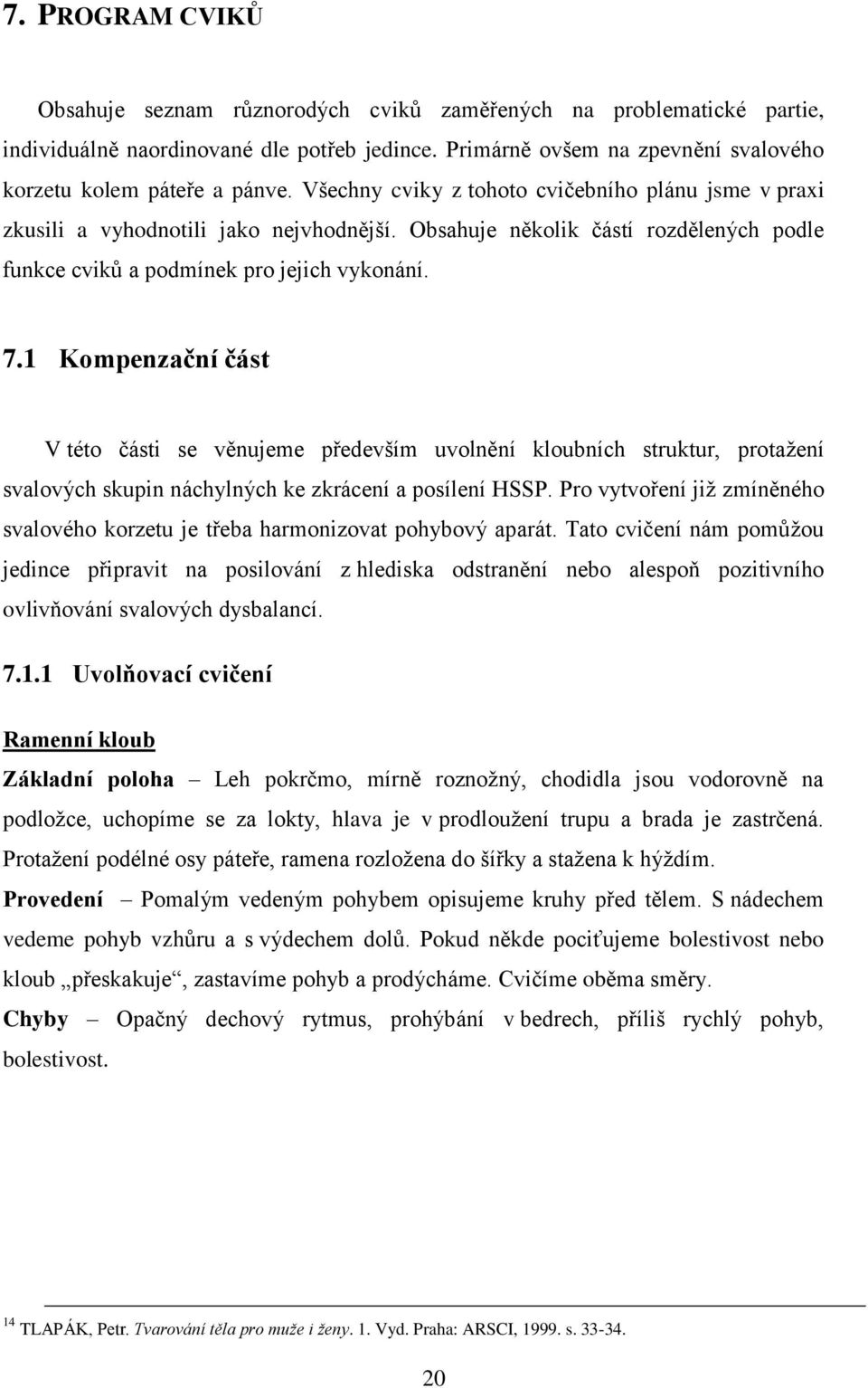 1 Kompenzační část V této části se věnujeme především uvolnění kloubních struktur, protažení svalových skupin náchylných ke zkrácení a posílení HSSP.