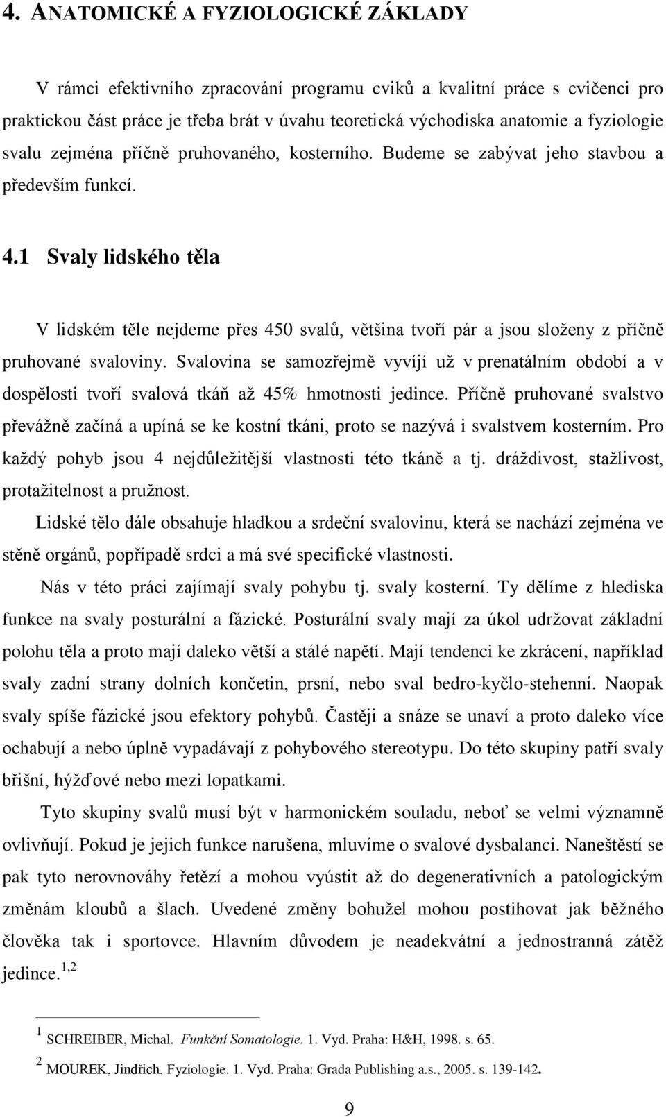 1 Svaly lidského těla V lidském těle nejdeme přes 450 svalů, většina tvoří pár a jsou složeny z příčně pruhované svaloviny.