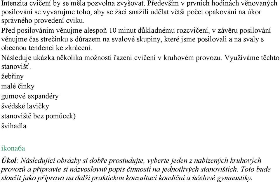 Před posilováním věnujme alespoň 10 minut důkladnému rozcvičení, v závěru posilování věnujme čas strečinku s důrazem na svalové skupiny, které jsme posilovali a na svaly s obecnou tendencí ke