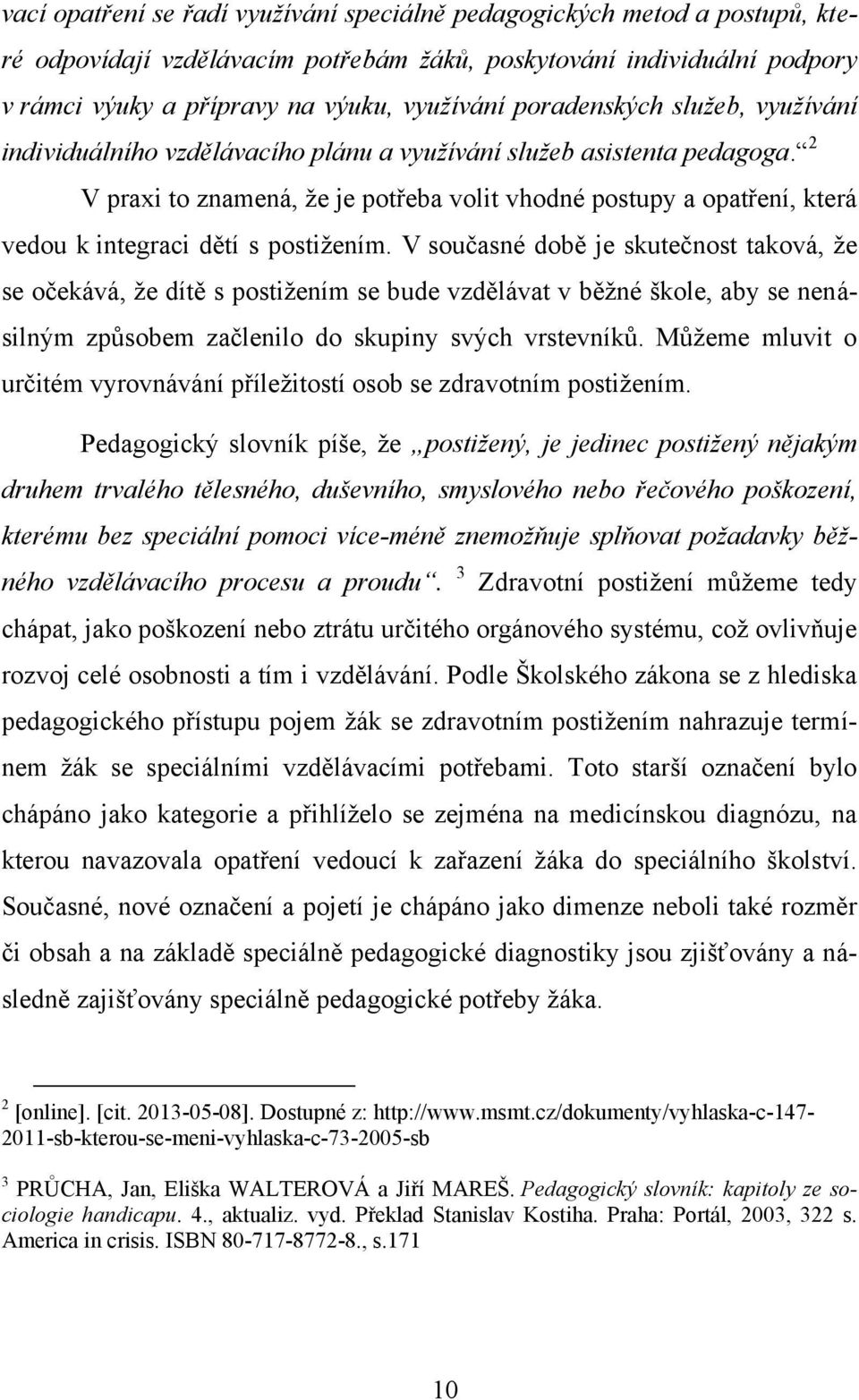 2 V praxi to znamená, že je potřeba volit vhodné postupy a opatření, která vedou k integraci dětí s postižením.