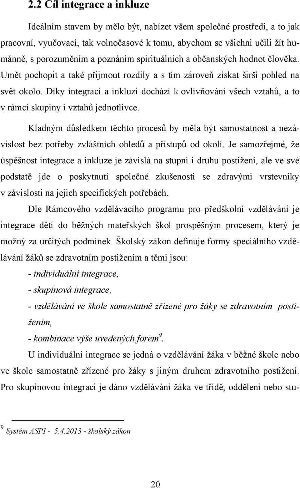 Díky integraci a inkluzi dochází k ovlivňování všech vztahů, a to v rámci skupiny i vztahů jednotlivce.