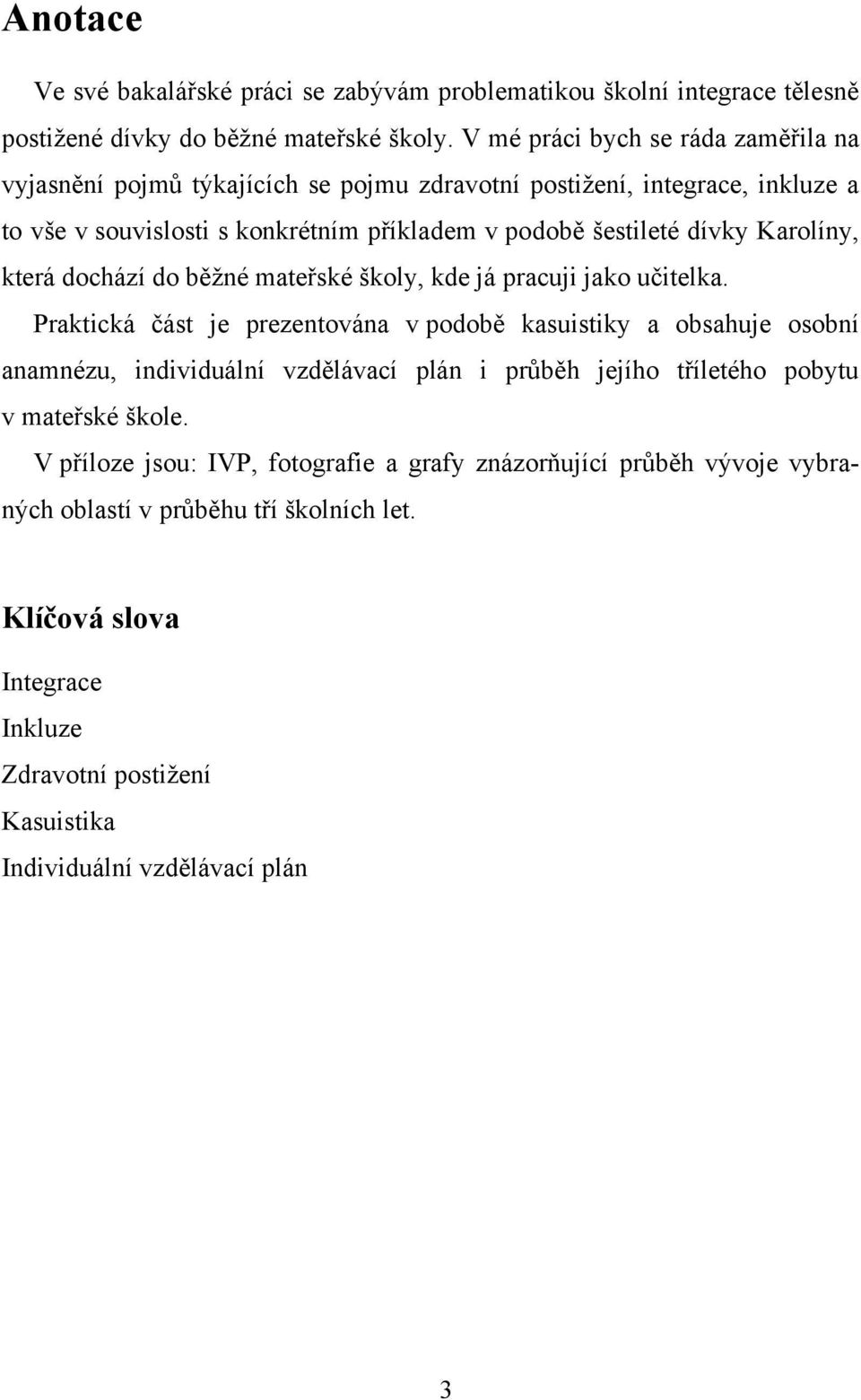 Karolíny, která dochází do běžné mateřské školy, kde já pracuji jako učitelka.