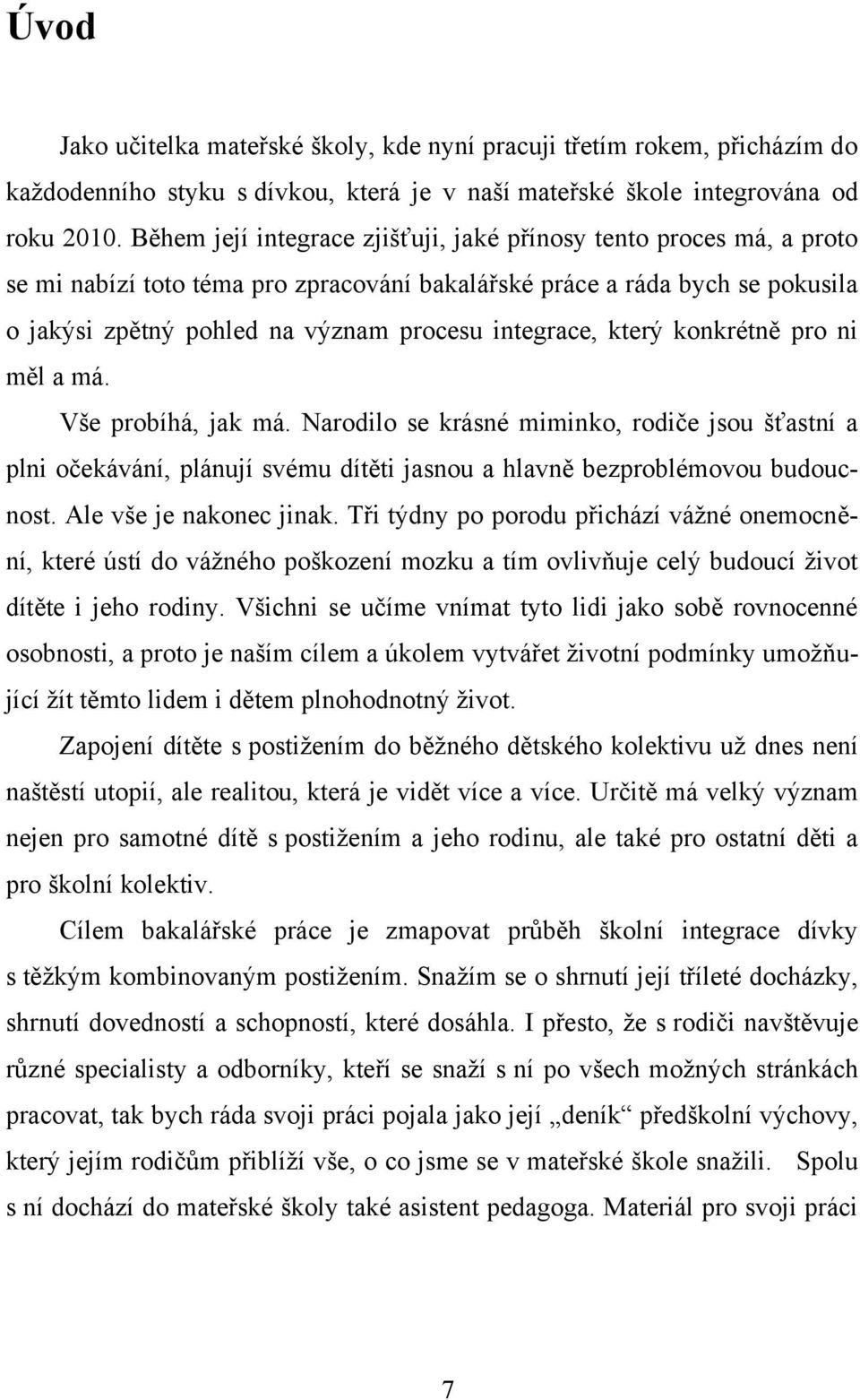 který konkrétně pro ni měl a má. Vše probíhá, jak má. Narodilo se krásné miminko, rodiče jsou šťastní a plni očekávání, plánují svému dítěti jasnou a hlavně bezproblémovou budoucnost.