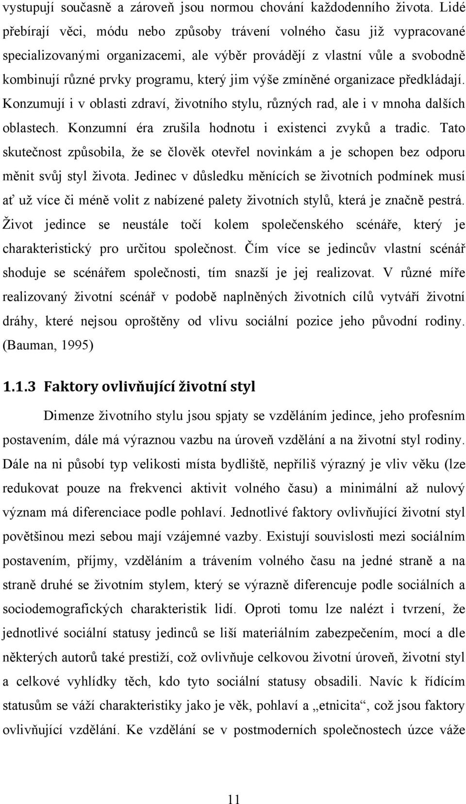 zmíněné organizace předkládají. Konzumují i v oblasti zdraví, ţivotního stylu, různých rad, ale i v mnoha dalších oblastech. Konzumní éra zrušila hodnotu i existenci zvyků a tradic.