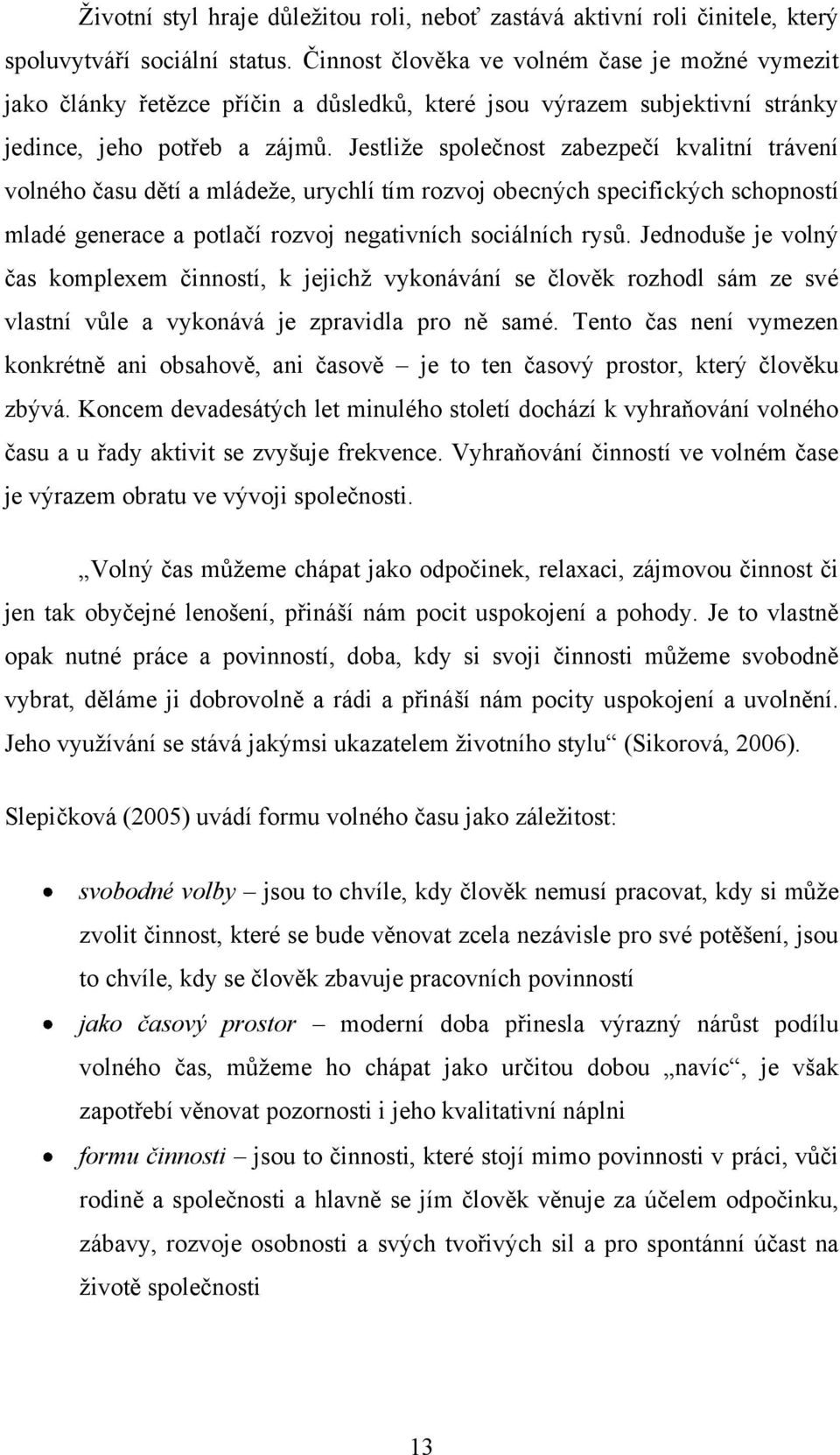 Jestliţe společnost zabezpečí kvalitní trávení volného času dětí a mládeţe, urychlí tím rozvoj obecných specifických schopností mladé generace a potlačí rozvoj negativních sociálních rysů.