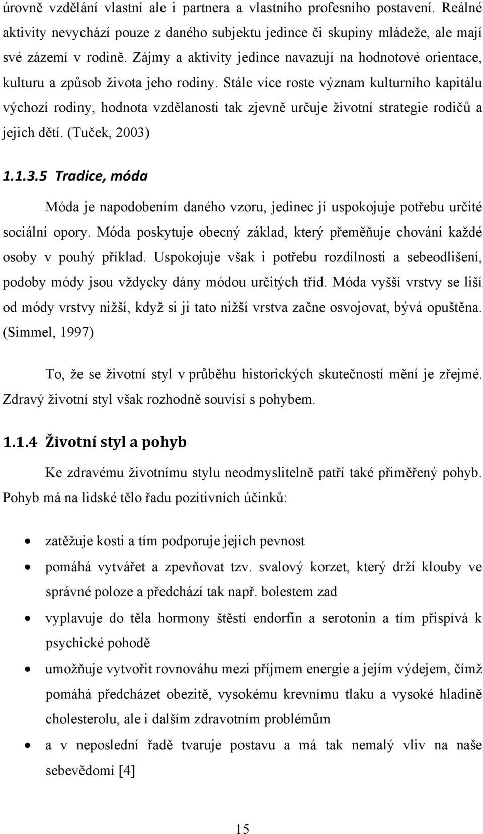 Stále více roste význam kulturního kapitálu výchozí rodiny, hodnota vzdělanosti tak zjevně určuje ţivotní strategie rodičů a jejich dětí. (Tuček, 2003)