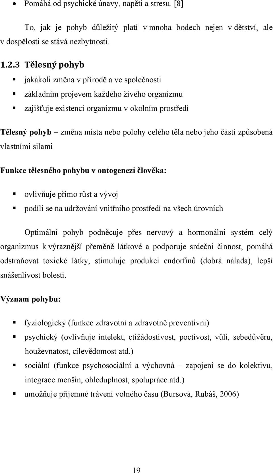 těla nebo jeho části způsobená vlastními silami Funkce tělesného pohybu v ontogenezi člověka: ovlivňuje přímo růst a vývoj podílí se na udrţování vnitřního prostředí na všech úrovních Optimální pohyb