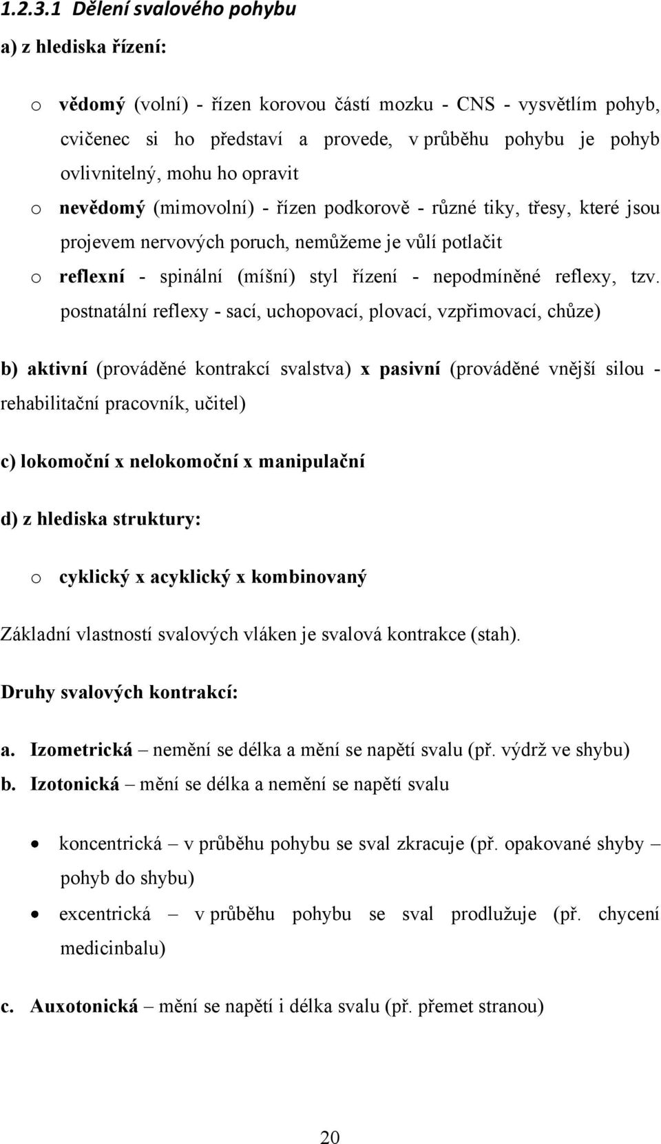 ho opravit o nevědomý (mimovolní) - řízen podkorově - různé tiky, třesy, které jsou projevem nervových poruch, nemůţeme je vůlí potlačit o reflexní - spinální (míšní) styl řízení - nepodmíněné