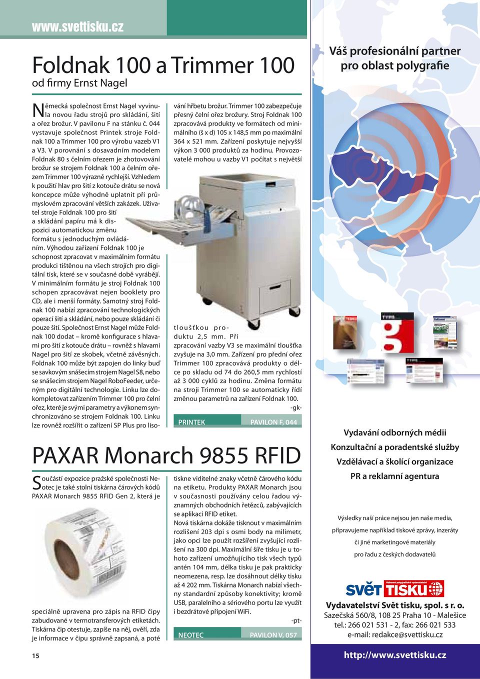 To je dáno především použitím technologie UV vytvrditelných inkoustů, které se v poslední době stále častěji prosazují. str. 18 Z OBSAHU Technologie zblízka v 24U Software EFI Designer Edition 5.