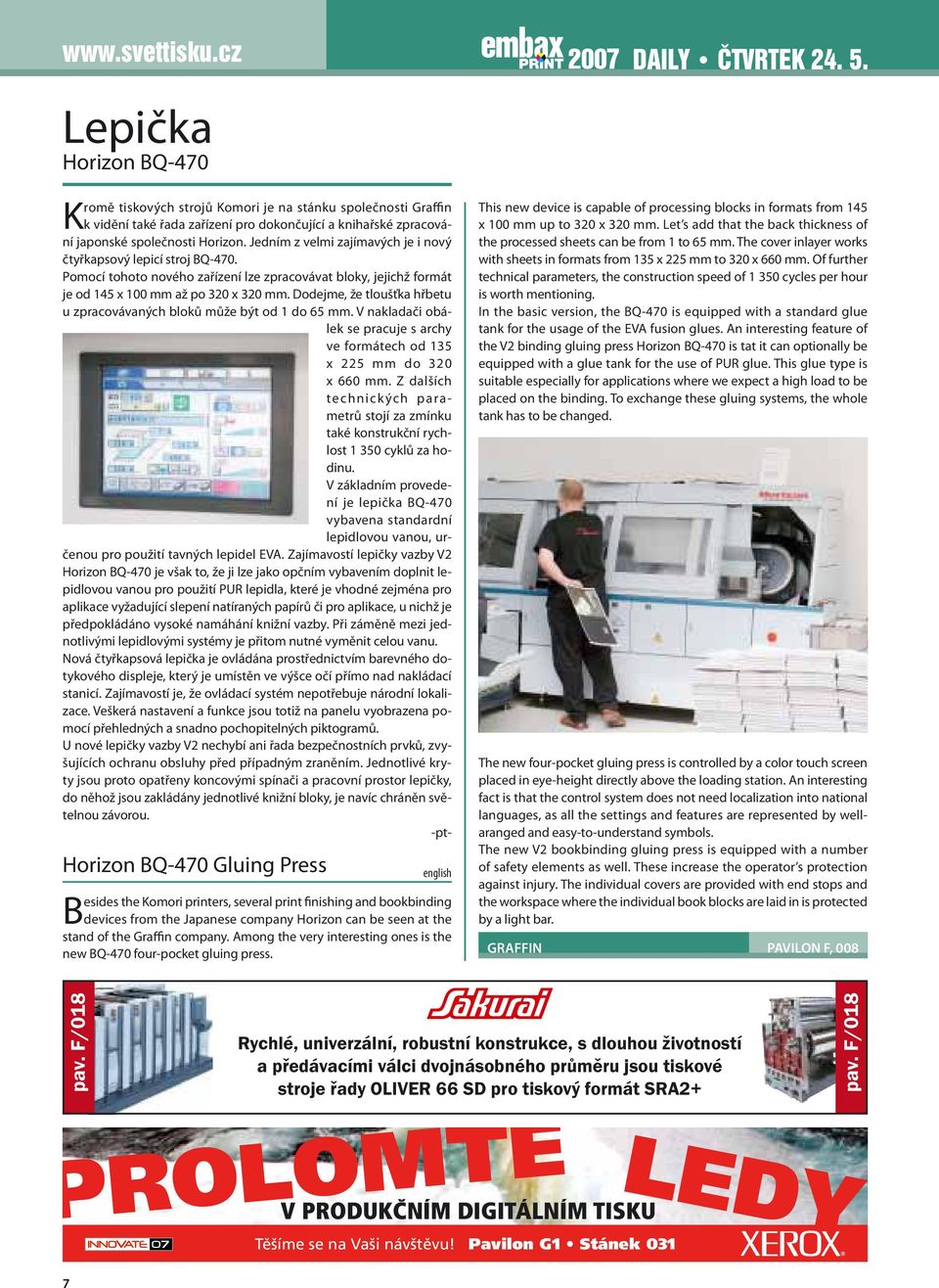 Dodejme, že tloušťka hřbetu u zpracovávaných bloků může být od 1 do 65 mm. V nakladači obálek se pracuje s archy ve formátech od 135 x 225 mm do 320 x 660 mm.