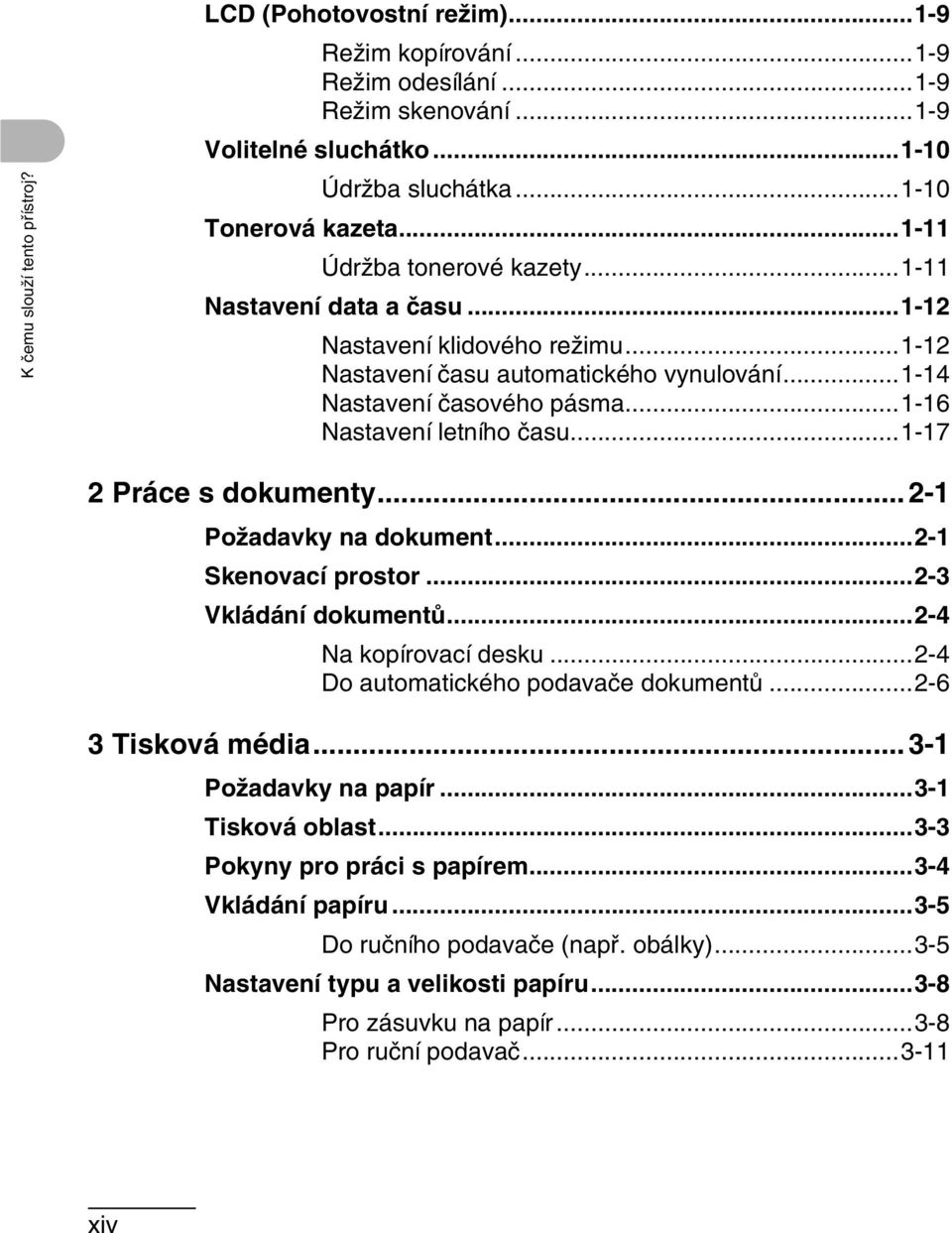 ..-7 2 Práce s dokumenty...2- Požadavky na dokument...2- Skenovací prostor...2-3 Vkládání dokumentů...2-4 Na kopírovací desku...2-4 Do automatického podavače dokumentů...2-6 3 Tisková média.