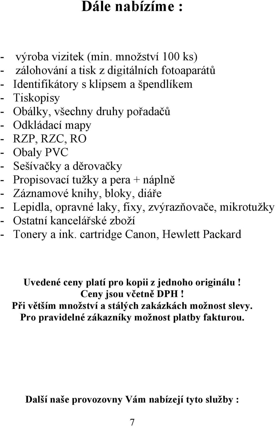 RZP, RZC, RO - Obaly PVC - Sešívačky a děrovačky - Propisovací tužky a pera + náplně - Záznamové knihy, bloky, diáře - Lepidla, opravné laky, fixy, zvýrazňovače,