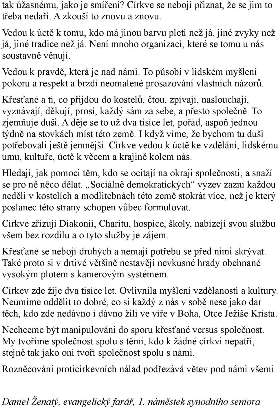 To působí v lidském myšlení pokoru a respekt a brzdí neomalené prosazování vlastních názorů.