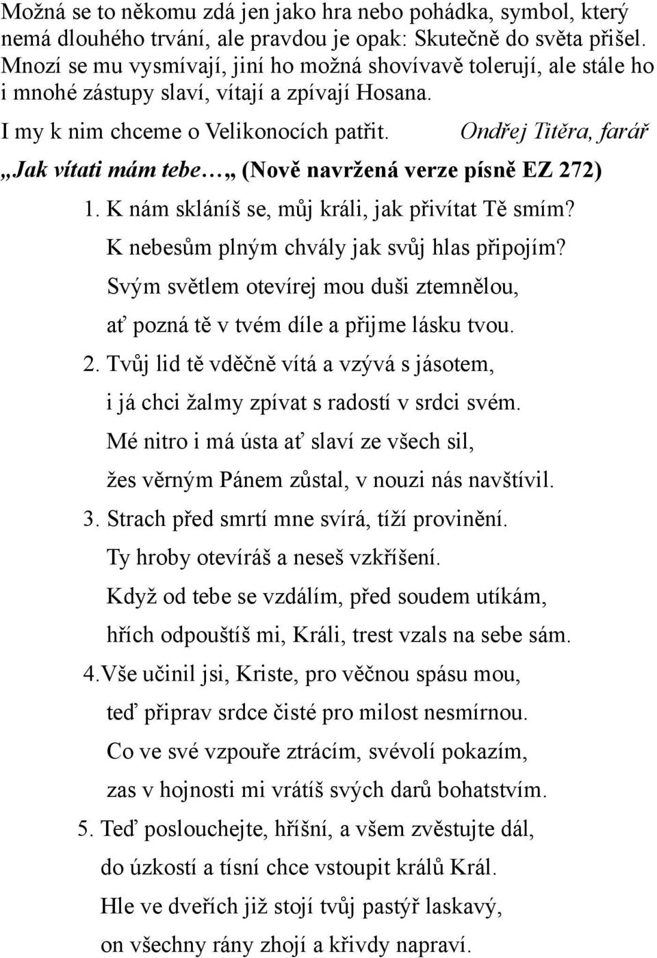 Ondřej Titěra, farář Jak vítati mám tebe,, (Nově navržená verze písně EZ 272) 1. K nám skláníš se, můj králi, jak přivítat Tě smím? K nebesům plným chvály jak svůj hlas připojím?