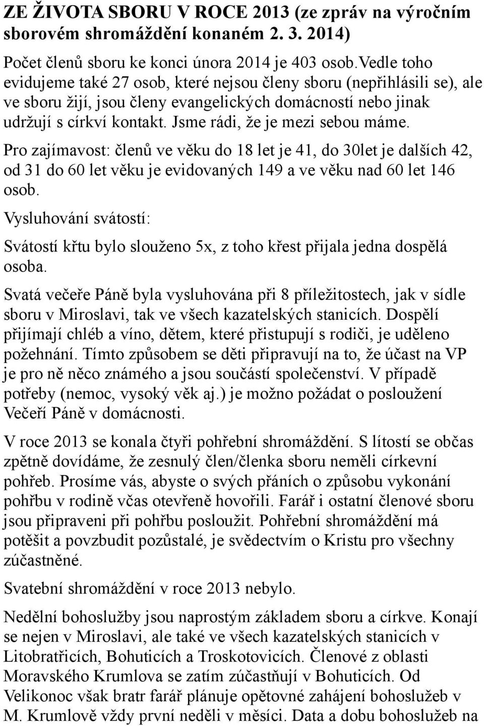 Jsme rádi, že je mezi sebou máme. Pro zajímavost: členů ve věku do 18 let je 41, do 30let je dalších 42, od 31 do 60 let věku je evidovaných 149 a ve věku nad 60 let 146 osob.