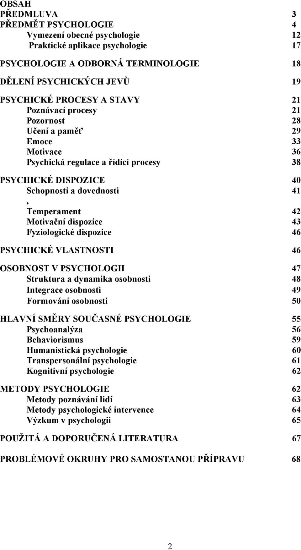 Fyziologické dispozice 46 PSYCHICKÉ VLASTNOSTI 46 OSOBNOST V PSYCHOLOGII 47 Struktura a dynamika osobnosti 48 Integrace osobnosti 49 Formování osobnosti 50 HLAVNÍ SMĚRY SOUČASNÉ PSYCHOLOGIE 55